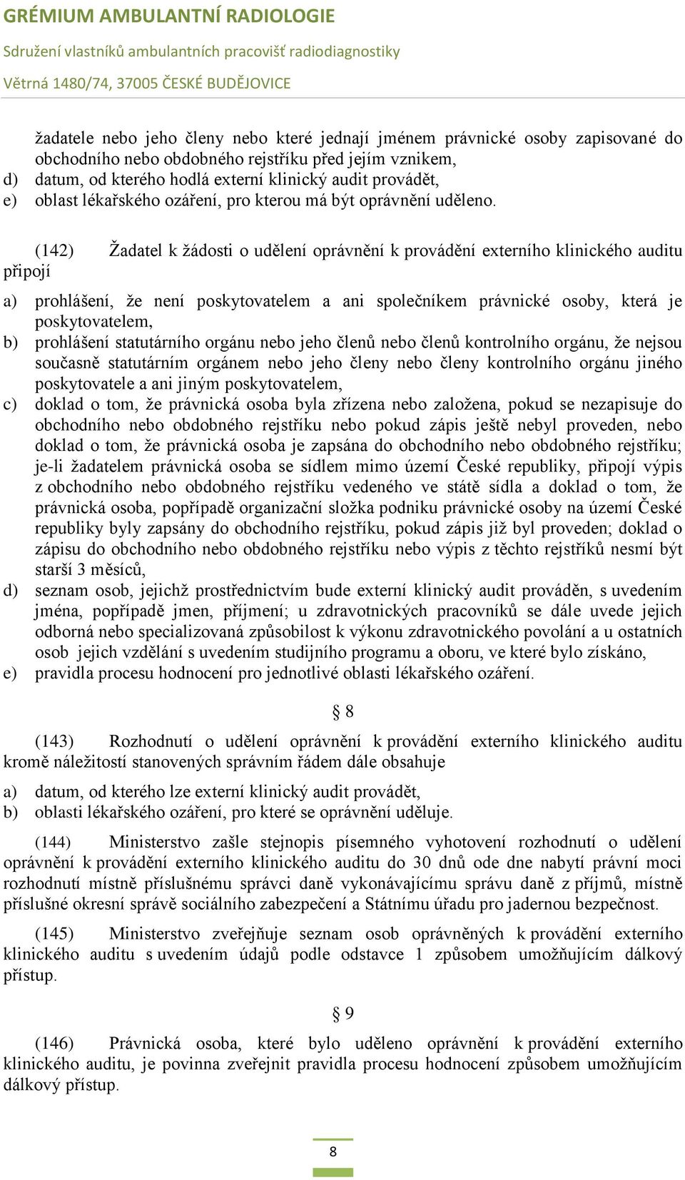 (142) Žadatel k žádosti o udělení oprávnění k provádění externího klinického auditu připojí a) prohlášení, že není poskytovatelem a ani společníkem právnické osoby, která je poskytovatelem, b)