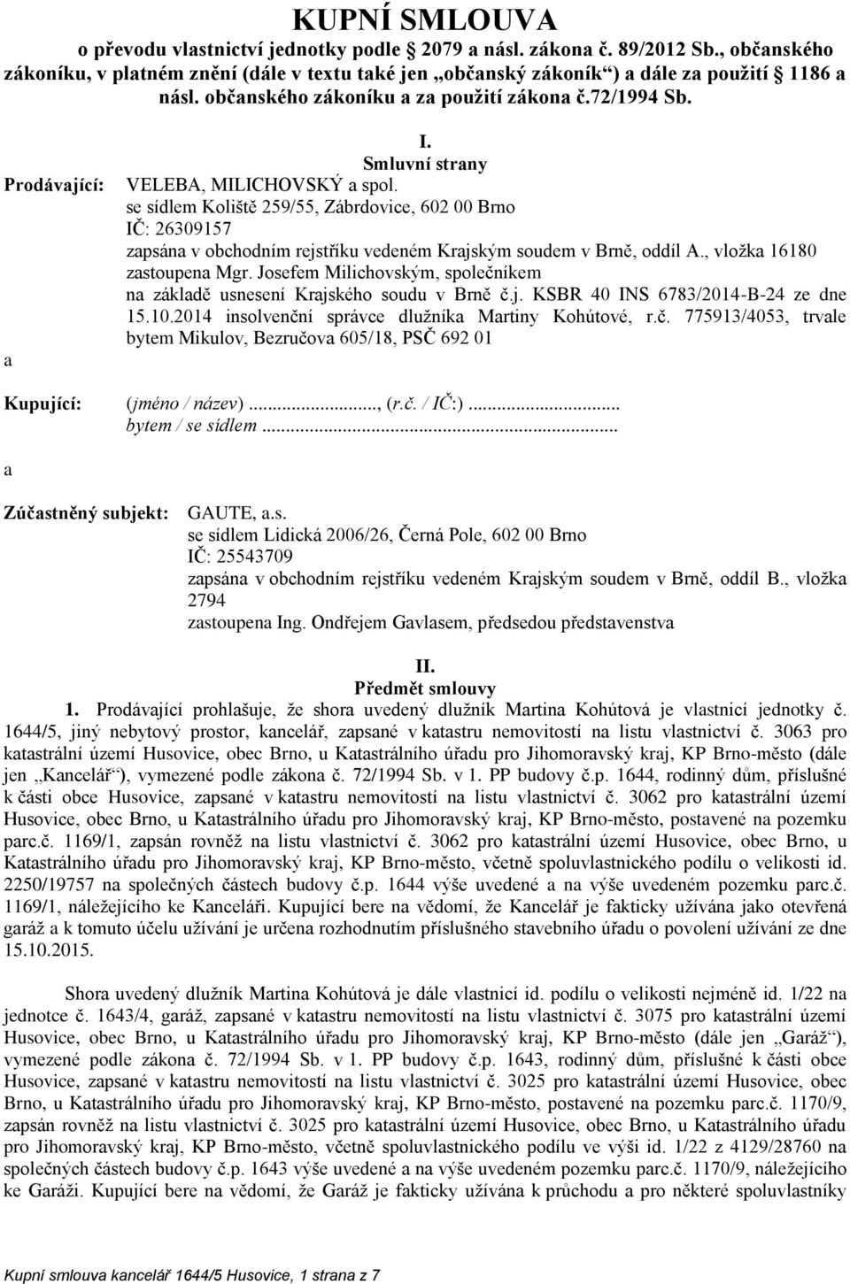 se sídlem Koliště 259/55, Zábrdovice, 602 00 Brno IČ: 26309157 zapsána v obchodním rejstříku vedeném Krajským soudem v Brně, oddíl A., vložka 16180 zastoupena Mgr.