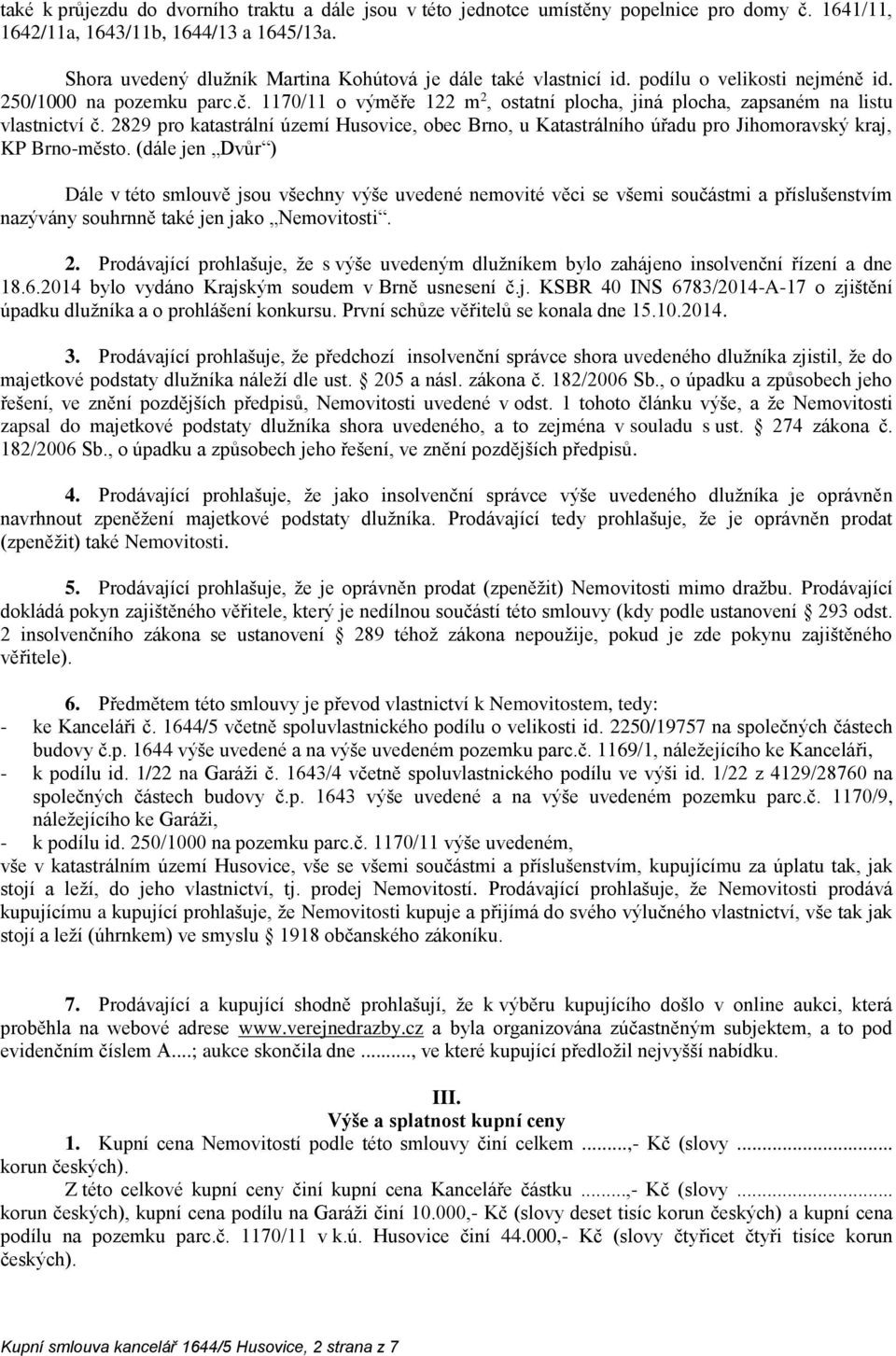 1170/11 o výměře 122 m 2, ostatní plocha, jiná plocha, zapsaném na listu vlastnictví č. 2829 pro katastrální území Husovice, obec Brno, u Katastrálního úřadu pro Jihomoravský kraj, KP Brno-město.