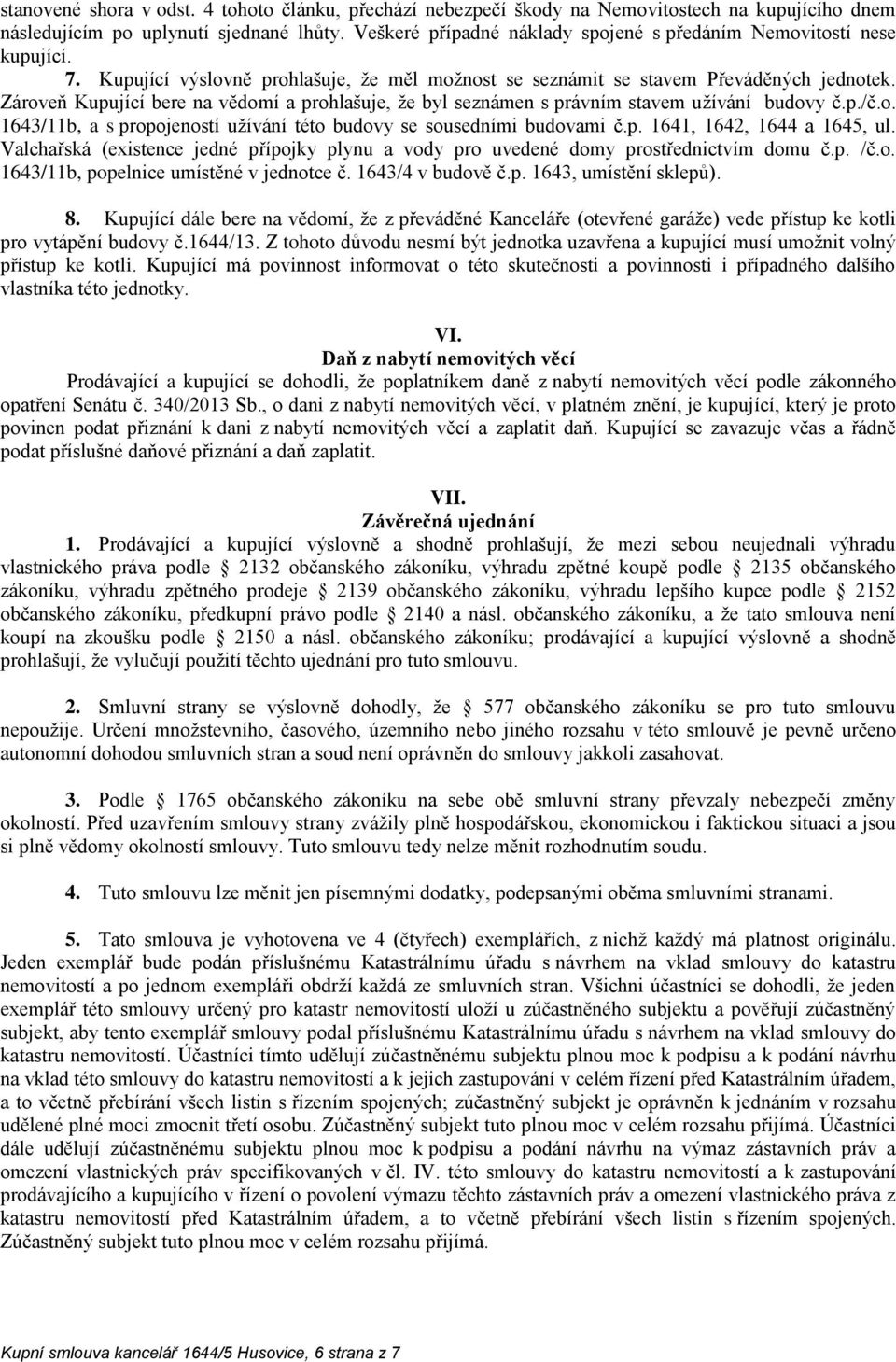 Zároveň Kupující bere na vědomí a prohlašuje, že byl seznámen s právním stavem užívání budovy č.p./č.o. 1643/11b, a s propojeností užívání této budovy se sousedními budovami č.p. 1641, 1642, 1644 a 1645, ul.