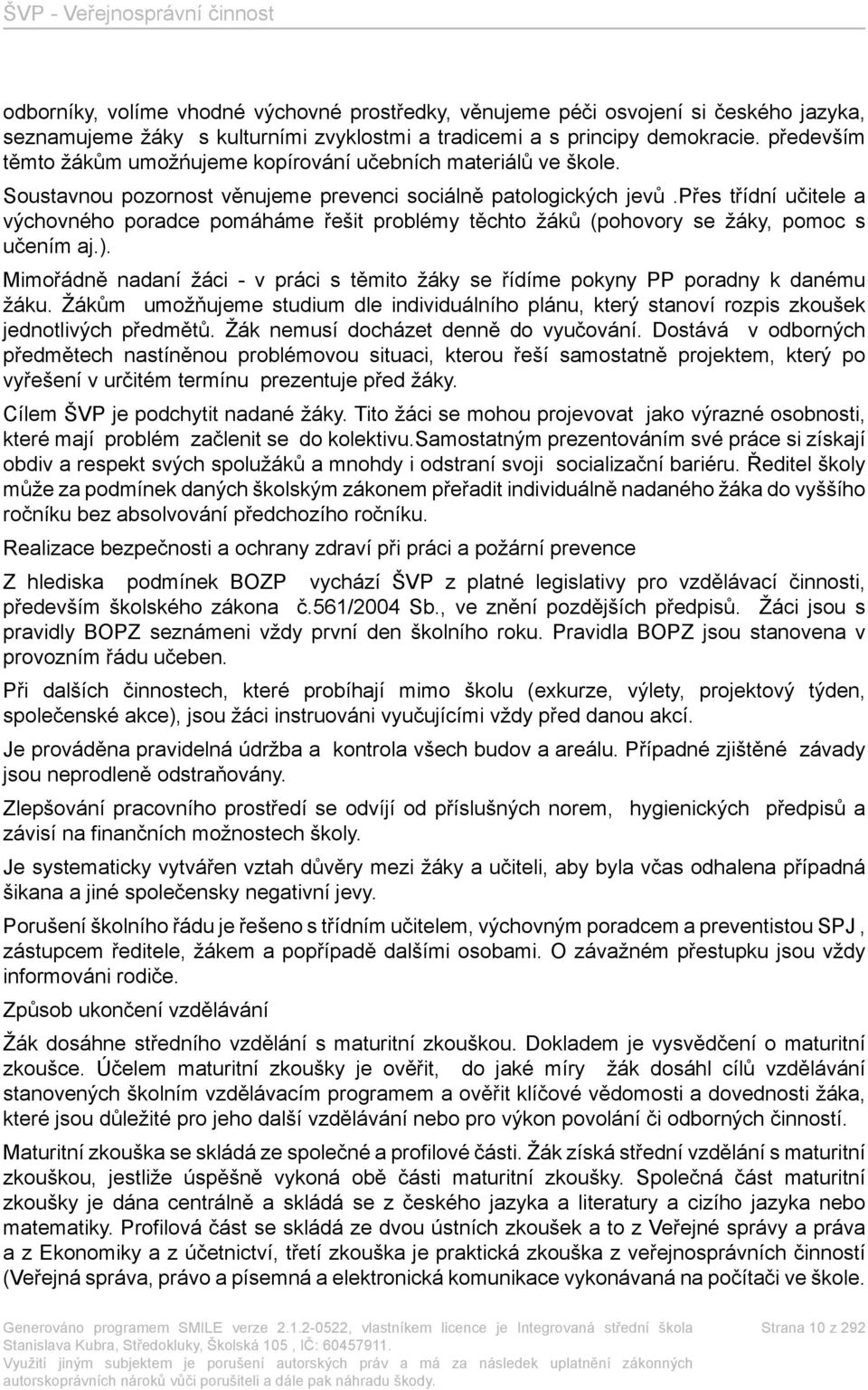přes třídní učitele a výchovného poradce pomáháme řešit problémy těchto žáků (pohovory se žáky, pomoc s učením aj.).