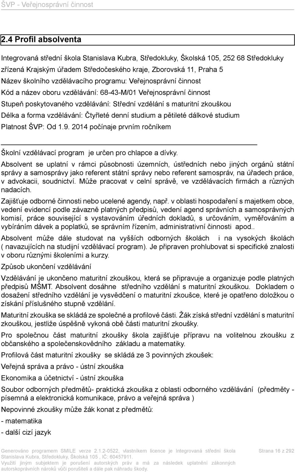 vzdělávání: Čtyřleté denní studium a pětileté dálkové studium Platnost ŠVP: Od 1.9. 2014 počínaje prvním ročníkem Školní vzdělávací program je určen pro chlapce a dívky.