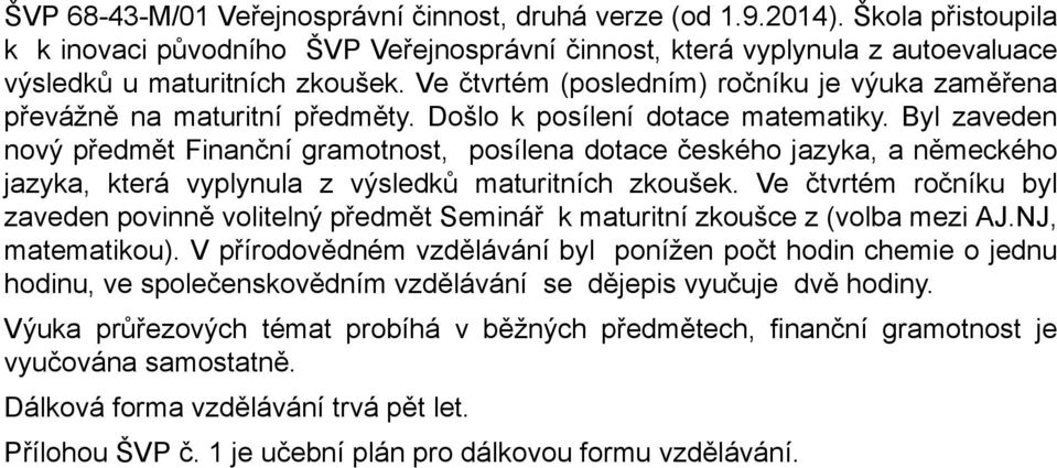 Byl zaveden nový předmět Finanční gramotnost, posílena dotace českého jazyka, a německého jazyka, která vyplynula z výsledků maturitních zkoušek.