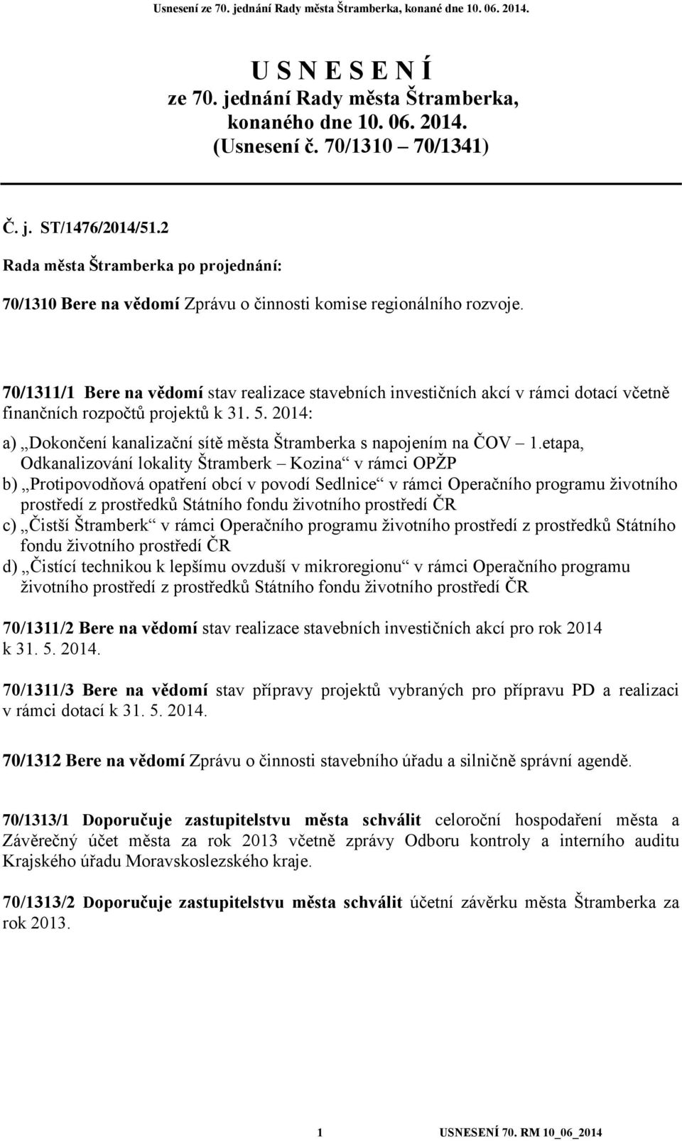 70/1311/1 Bere na vědomí stav realizace stavebních investičních akcí v rámci dotací včetně finančních rozpočtů projektů k 31. 5.