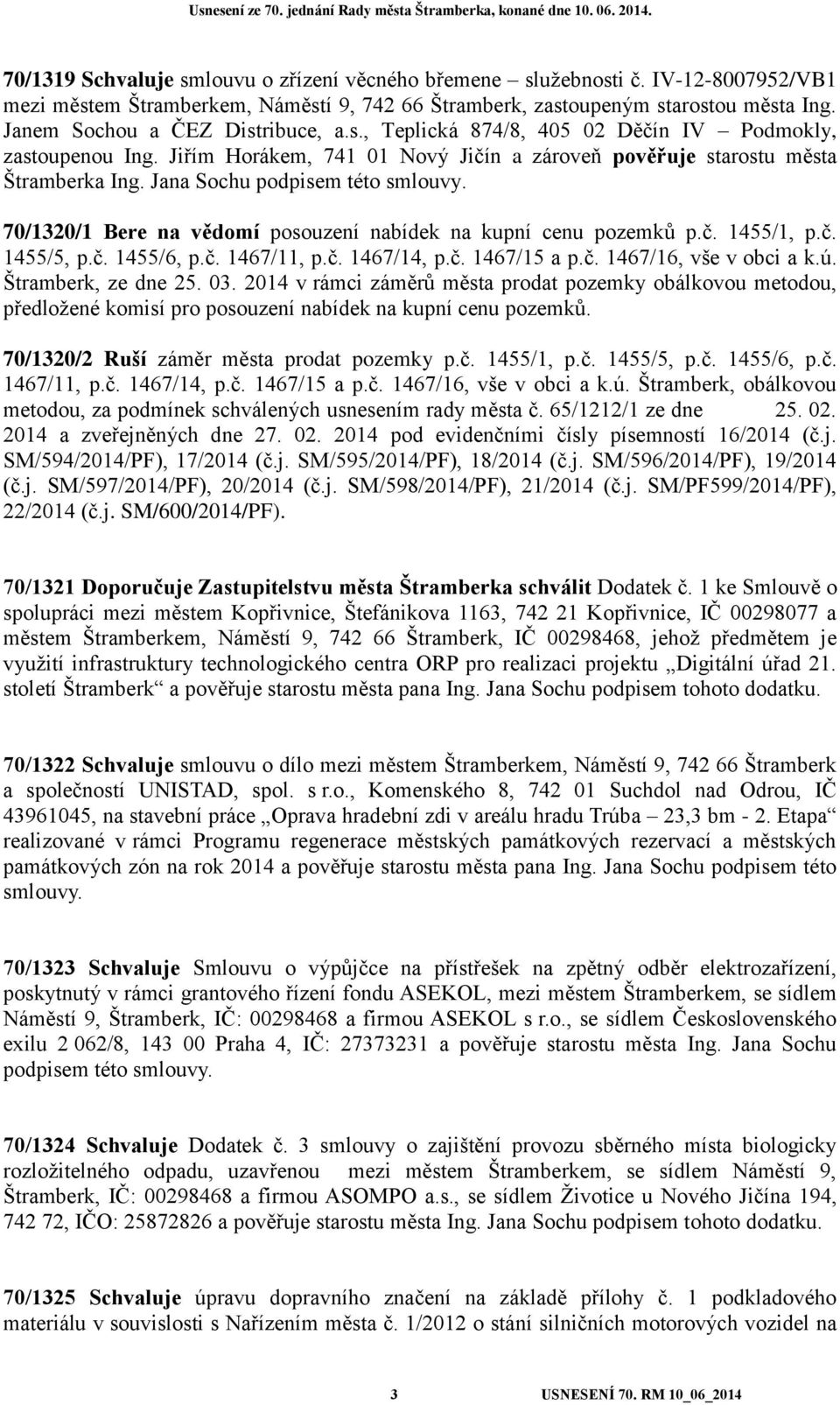 Jana Sochu podpisem této smlouvy. 70/1320/1 Bere na vědomí posouzení nabídek na kupní cenu pozemků p.č. 1455/1, p.č. 1455/5, p.č. 1455/6, p.č. 1467/11, p.č. 1467/14, p.č. 1467/15 a p.č. 1467/16, vše v obci a k.