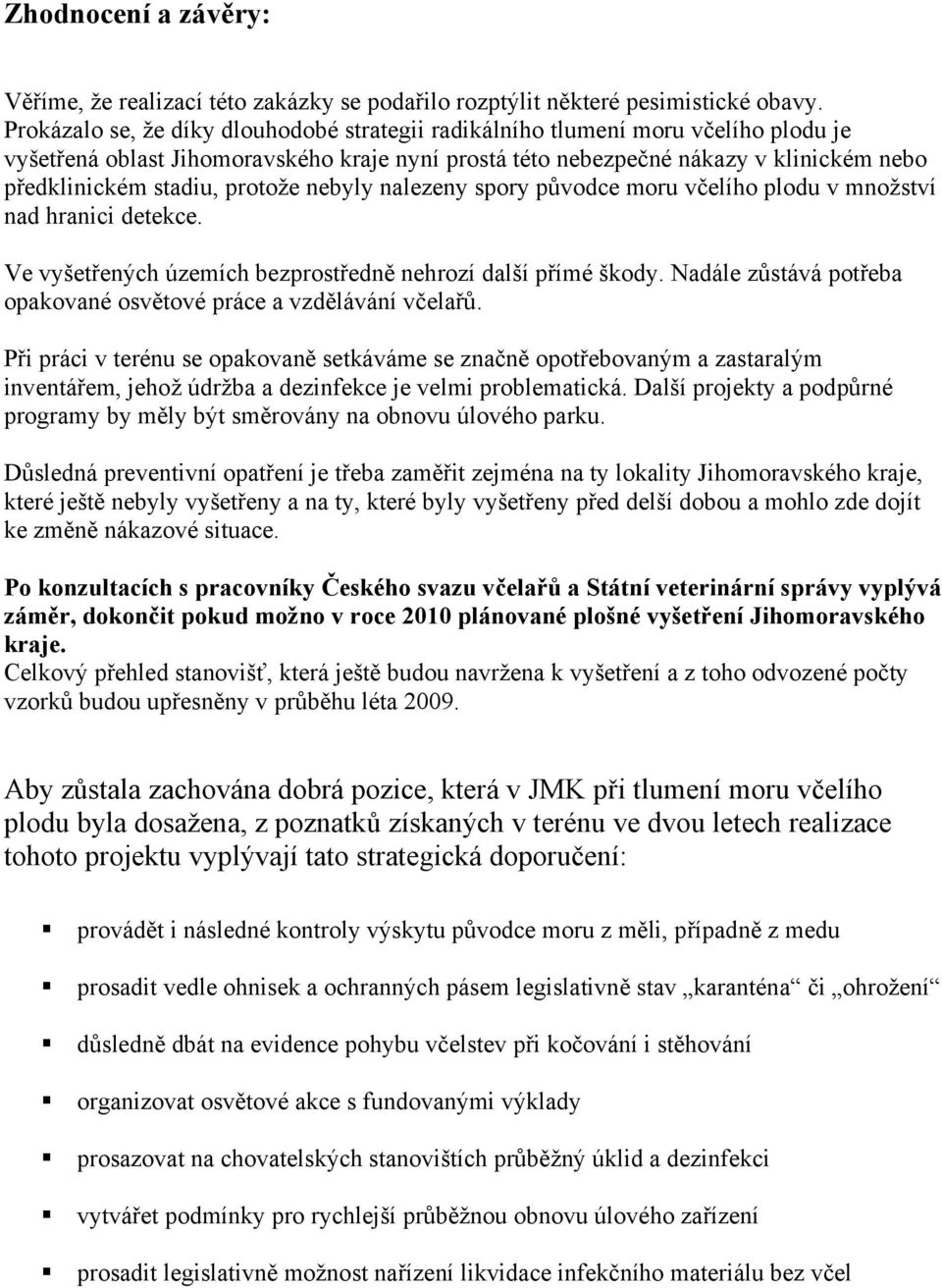 protože nebyly nalezeny spory původce moru včelího plodu v množství nad hranici detekce. Ve vyšetřených územích bezprostředně nehrozí další přímé škody.