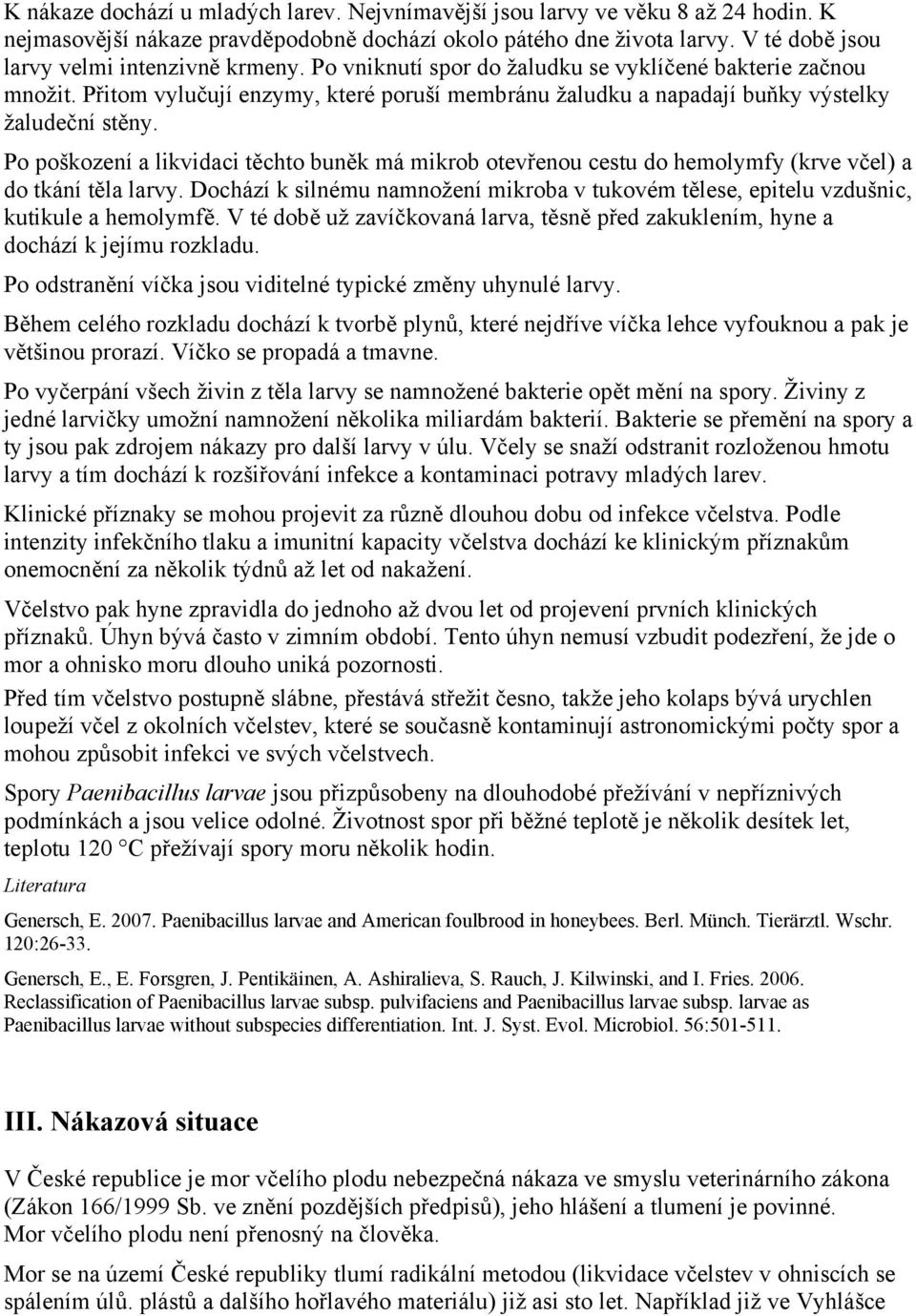 Přitom vylučují enzymy, které poruší membránu žaludku a napadají buňky výstelky žaludeční stěny.