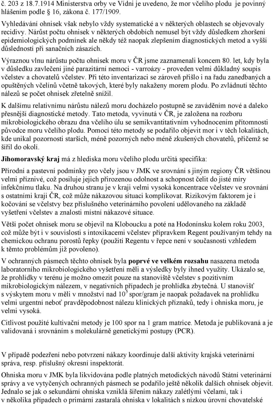 Nárůst počtu ohnisek v některých obdobích nemusel být vždy důsledkem zhoršení epidemiologických podmínek ale někdy též naopak zlepšením diagnostických metod a vyšší důsledností při sanačních zásazích.