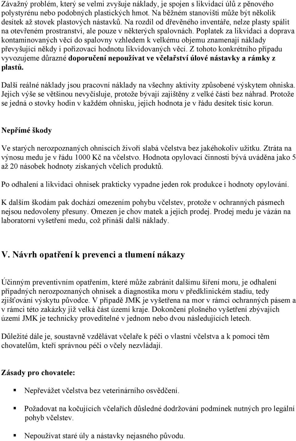 Poplatek za likvidaci a doprava kontaminovaných věcí do spalovny vzhledem k velkému objemu znamenají náklady převyšující někdy i pořizovací hodnotu likvidovaných věcí.