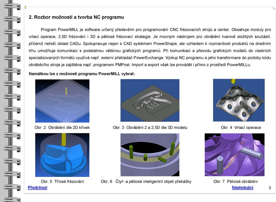 Spolupracuje nejen s CAD systémem PowerShape, ale vzhledem k rozmanitosti produktů na dnešním trhu umožňuje komunikaci s podstatnou většinou grafických programů.