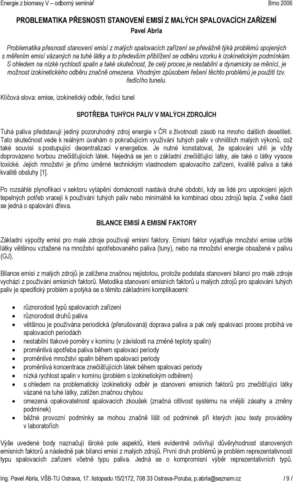 S ohledem na nízké rychlosti spalin a také skutečnost, že celý proces je nestabilní a dynamicky se měnící, je možnost izokinetického odběru značně omezena.