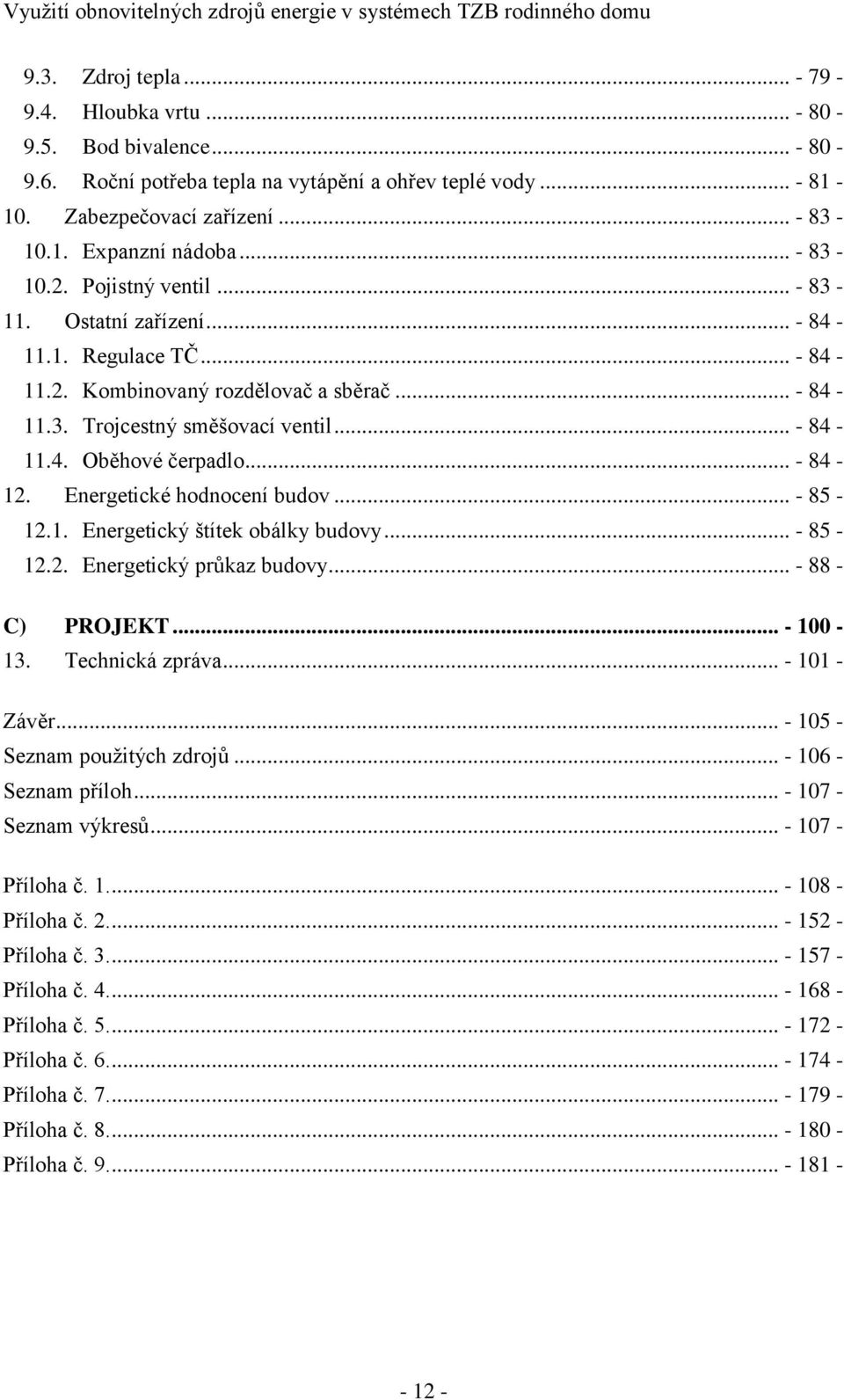 .. - 84-12. Energetické hodnocení budov... - 85-12.1. Energetický štítek obálky budovy... - 85-12.2. Energetický průkaz budovy... - 88 - C) PROJEKT... - 100-13. Technická zpráva... - 101 - Závěr.