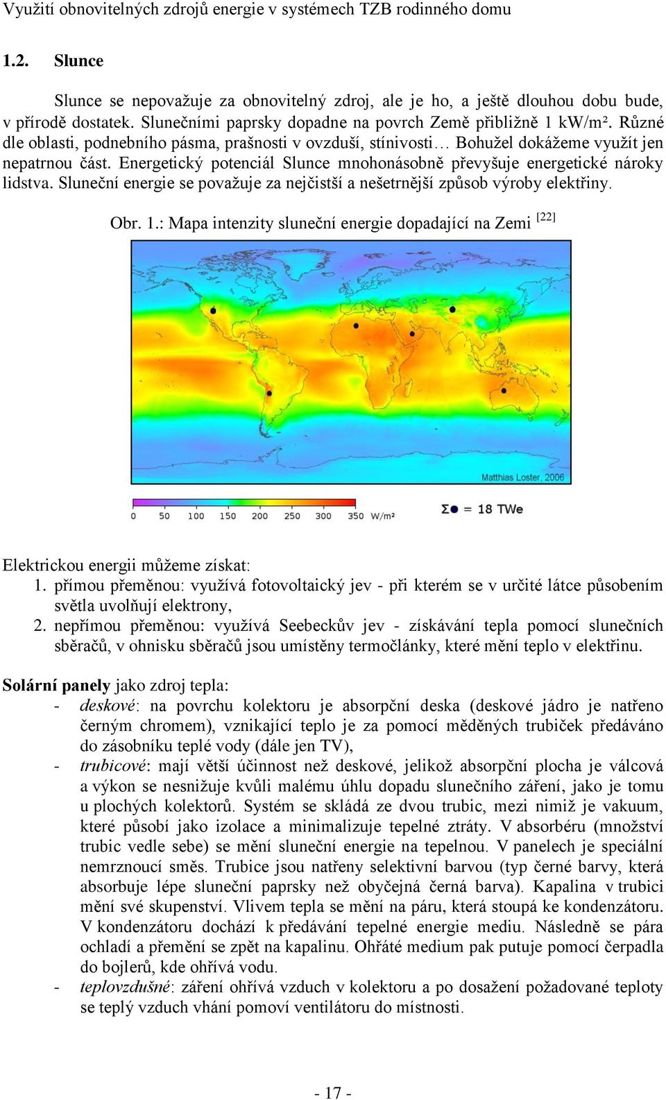 Sluneční energie se považuje za nejčistší a nešetrnější způsob výroby elektřiny. Obr. 1.: Mapa intenzity sluneční energie dopadající na Zemi [22] Elektrickou energii můžeme získat: 1.