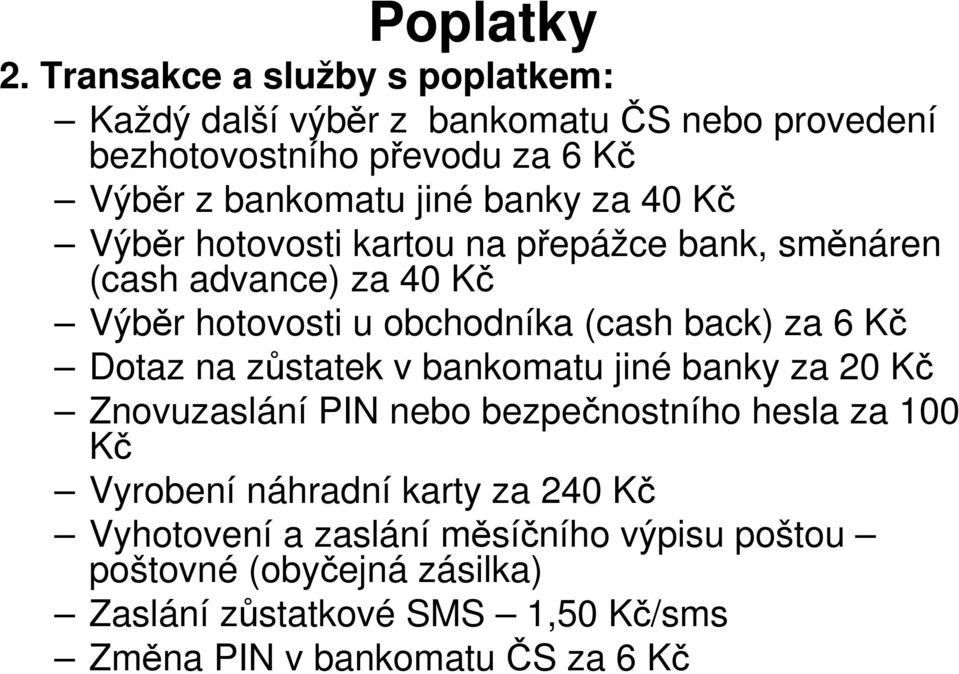 za 40 Kč Výběr hotovosti kartou na přepážce bank, směnáren (cash advance) za 40 Kč Výběr hotovosti u obchodníka (cash back) za 6 Kč Dotaz na