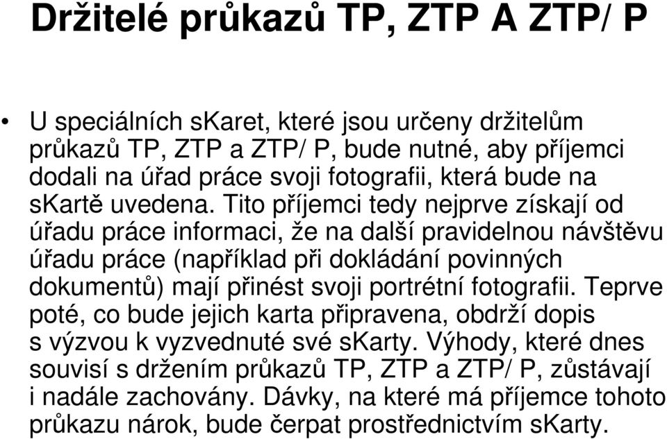 Tito příjemci tedy nejprve získají od úřadu práce informaci, že na další pravidelnou návštěvu úřadu práce (například při dokládání povinných dokumentů) mají přinést