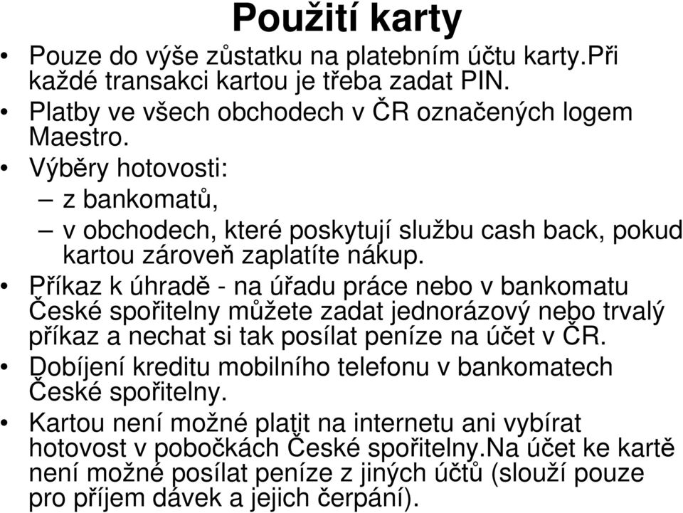 Příkaz k úhradě - na úřadu práce nebo v bankomatu České spořitelny můžete zadat jednorázový nebo trvalý příkaz a nechat si tak posílat peníze na účet v ČR.