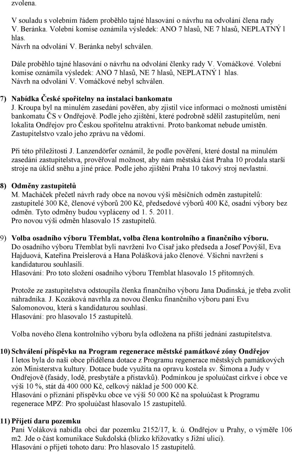 Návrh na odvolání V. Vomáčkové nebyl schválen. 7) Nabídka České spořitelny na instalaci bankomatu J.