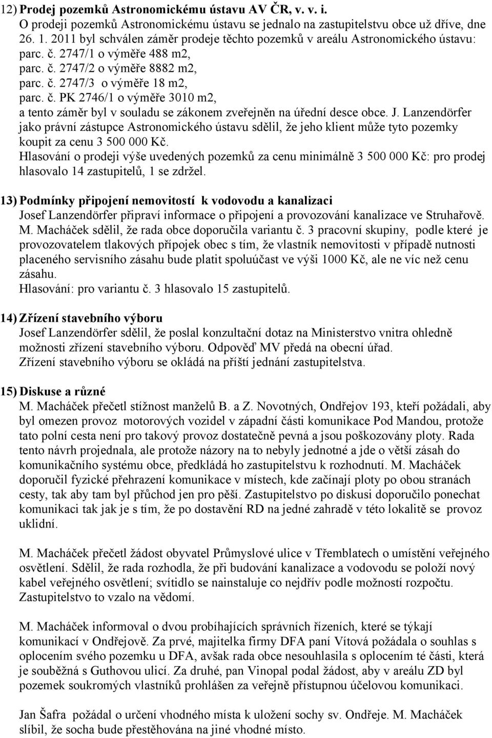 J. Lanzendörfer jako právní zástupce Astronomického ústavu sdělil, že jeho klient může tyto pozemky koupit za cenu 3 500 000 Kč.