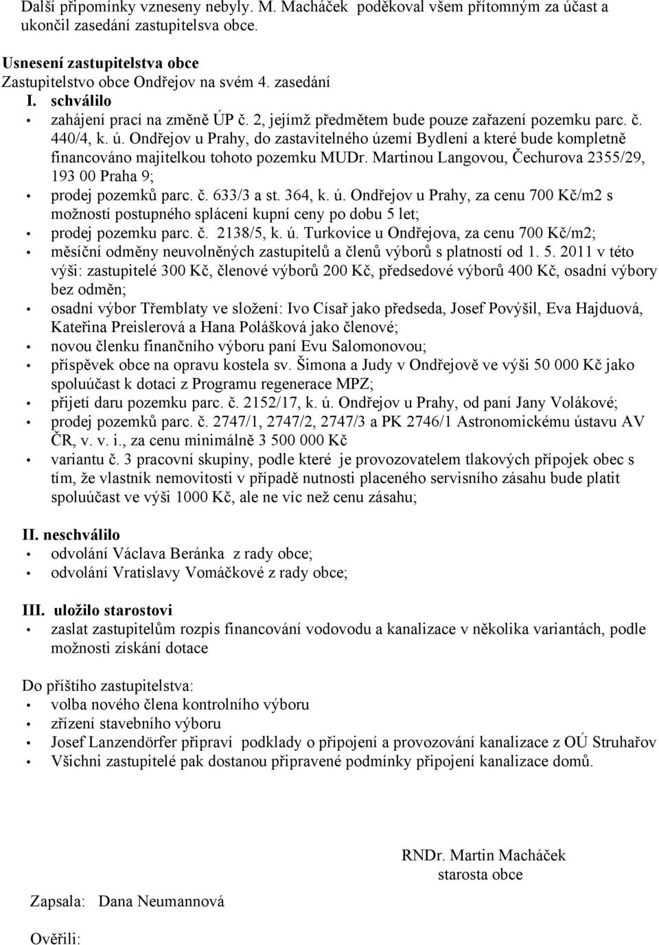 Ondřejov u Prahy, do zastavitelného území Bydlení a které bude kompletně financováno majitelkou tohoto pozemku MUDr. Martinou Langovou, Čechurova 2355/29, 193 00 Praha 9; prodej pozemků parc. č.