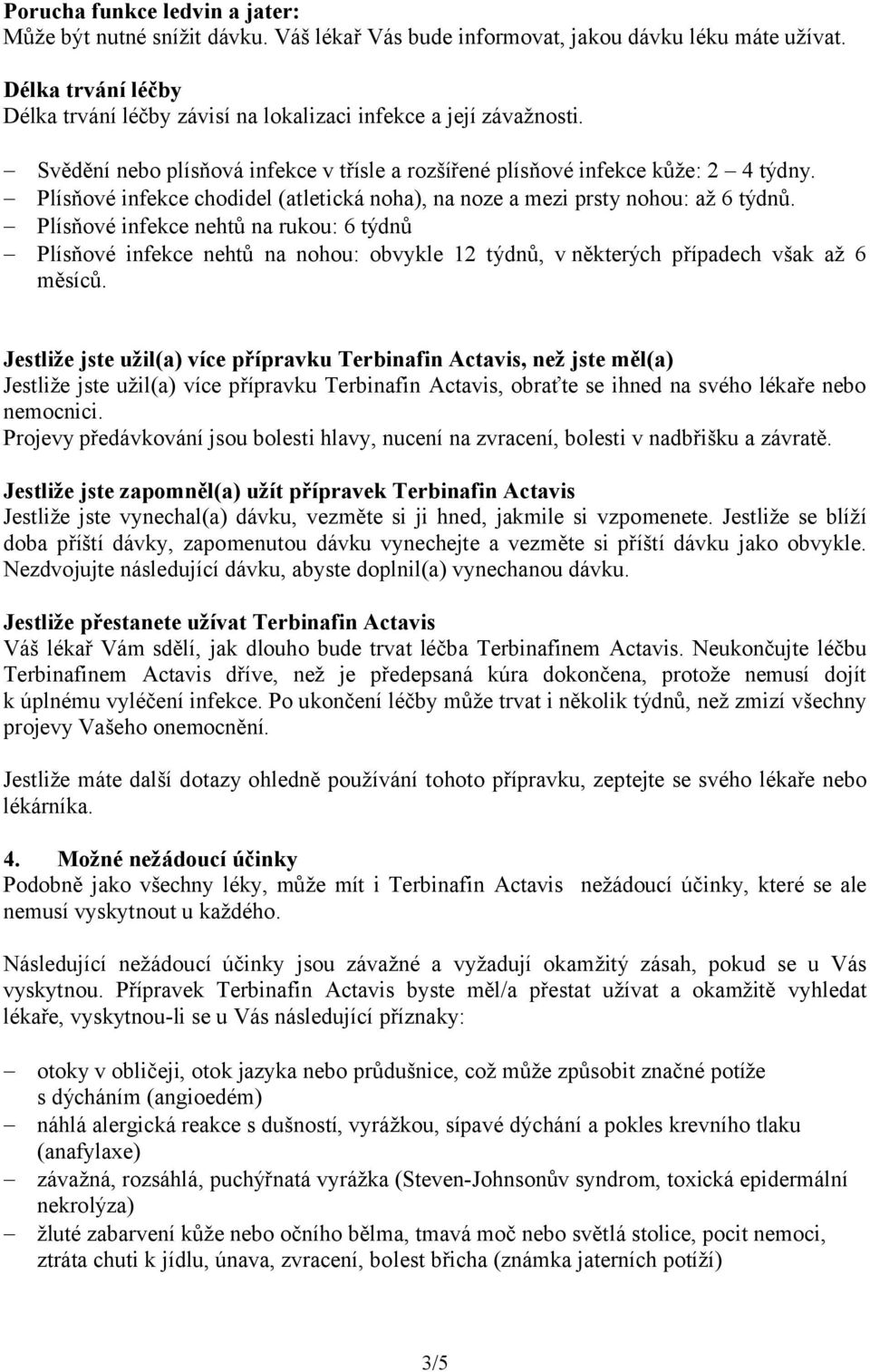 Plísňové infekce chodidel (atletická noha), na noze a mezi prsty nohou: až 6 týdnů.