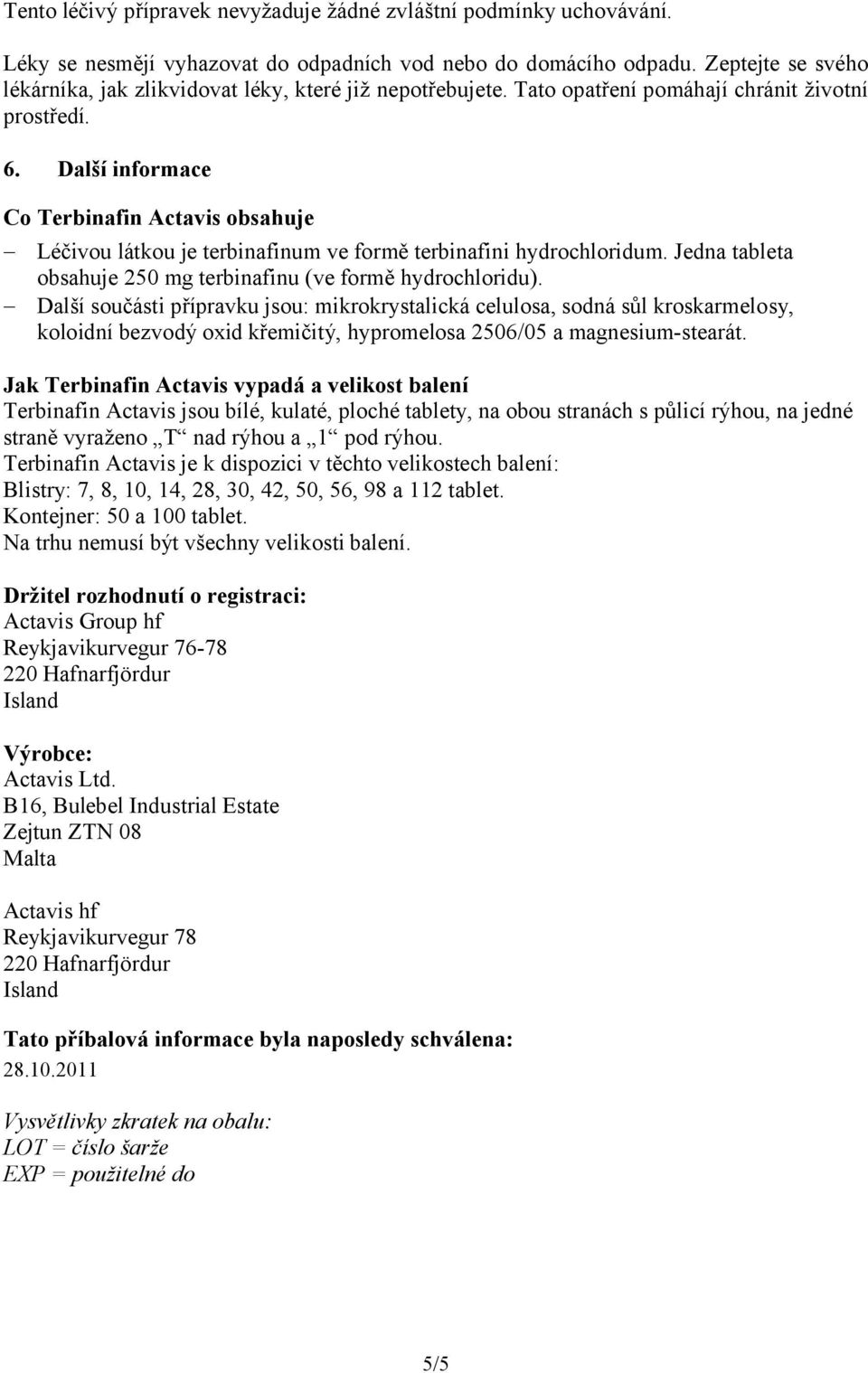 Další informace Co Terbinafin Actavis obsahuje Léčivou látkou je terbinafinum ve formě terbinafini hydrochloridum. Jedna tableta obsahuje 250 mg terbinafinu (ve formě hydrochloridu).