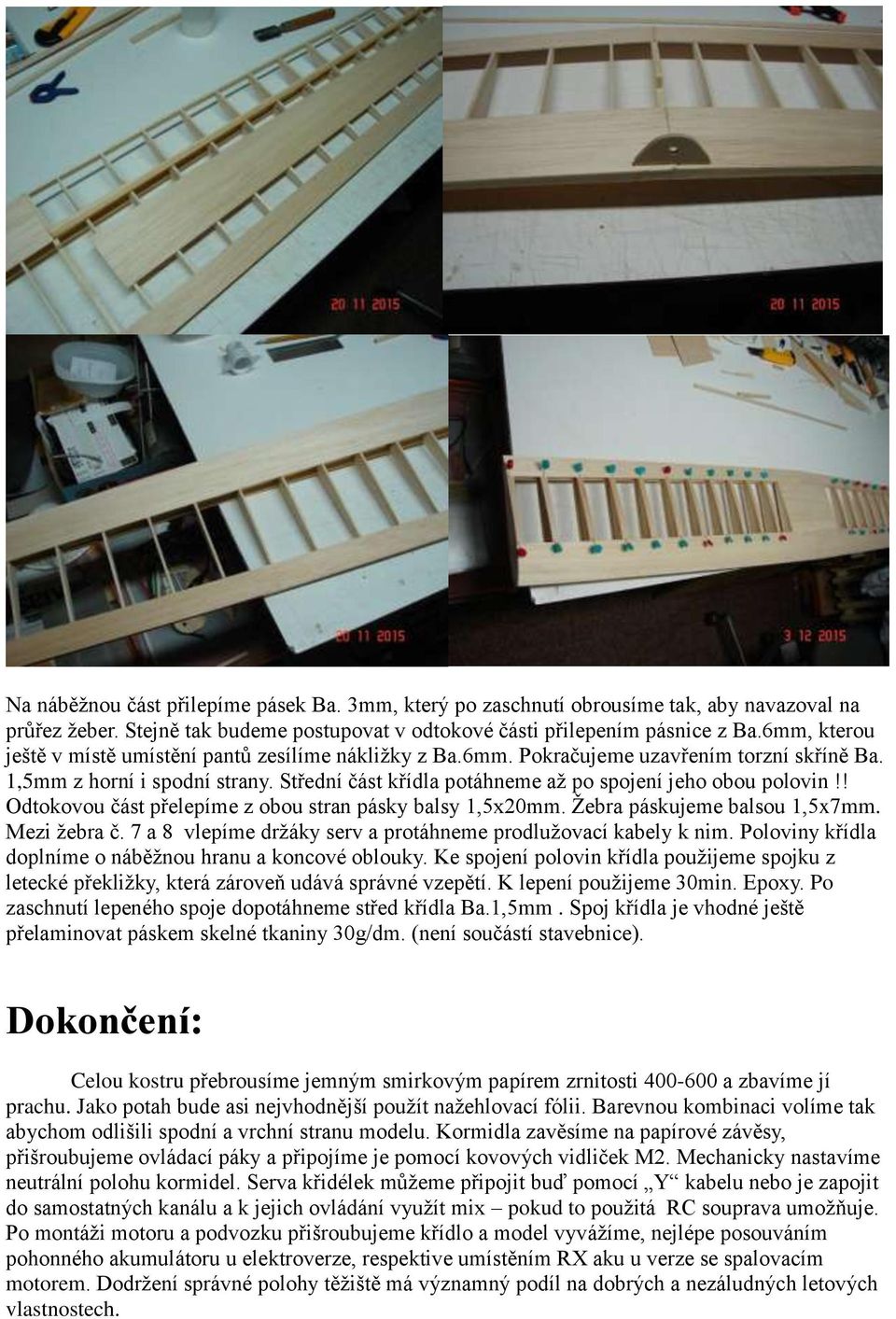 Střední část křídla potáhneme až po spojení jeho obou polovin!! Odtokovou část přelepíme z obou stran pásky balsy 1,5x20mm. Žebra páskujeme balsou 1,5x7mm. Mezi žebra č.