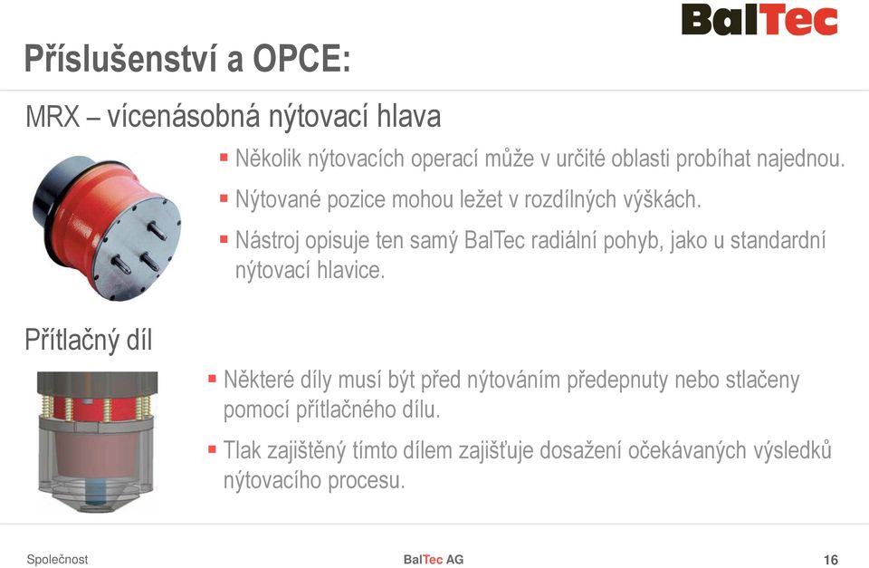Nástroj opisuje ten samý BalTec radiální pohyb, jako u standardní nýtovací hlavice.