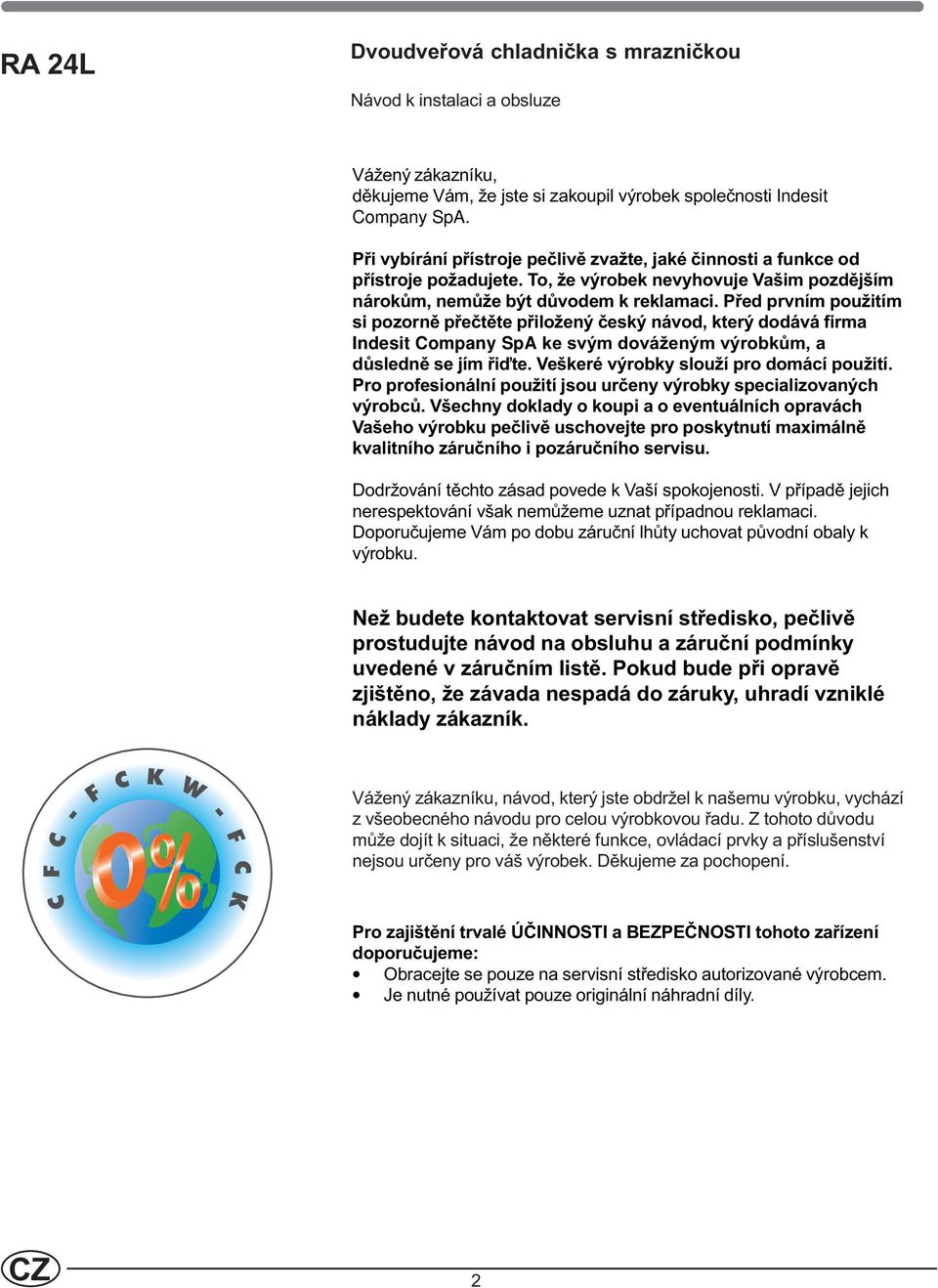 Pøed prvním použitím si pozornì pøeètìte pøiložený èeský návod, který dodává firma Indesit Company SpA ke svým dováženým výrobkùm, a dùslednì se jím øiïte. Veškeré výrobky slouží pro domácí použití.
