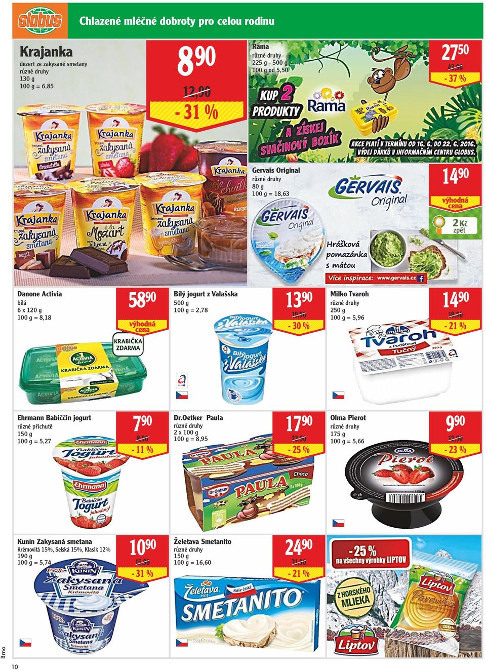 = 5,96 14 90 18,90-21 % Ehrmann Babiččin jogurt různé příchutě 150 g = 5,27 7 90 8,90-11 % Dr.