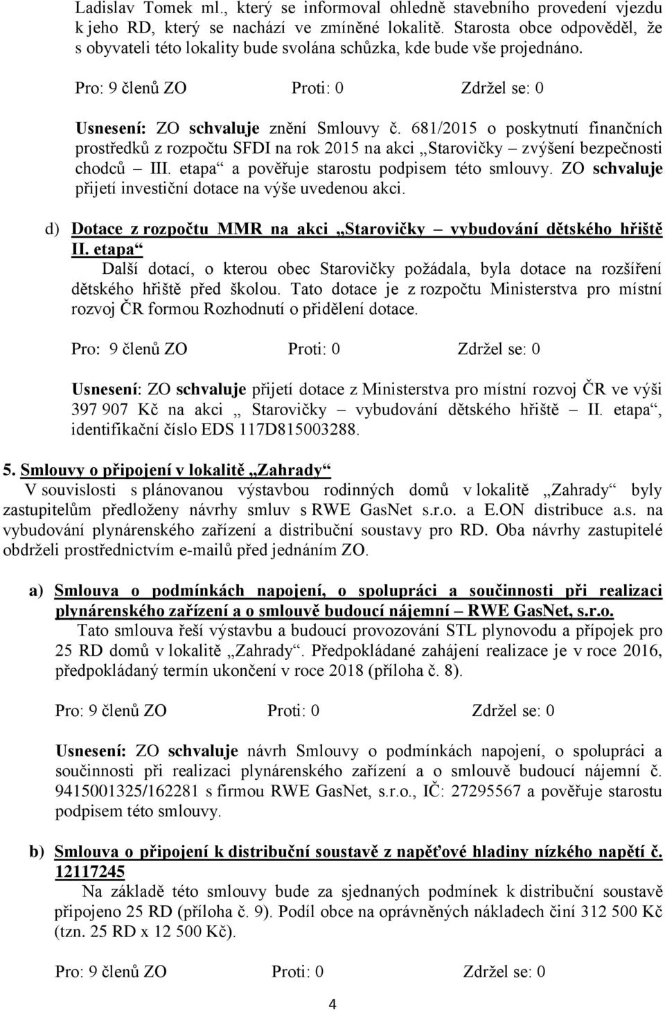 681/2015 o poskytnutí finančních prostředků z rozpočtu SFDI na rok 2015 na akci Starovičky zvýšení bezpečnosti chodců III. etapa a pověřuje starostu podpisem této smlouvy.