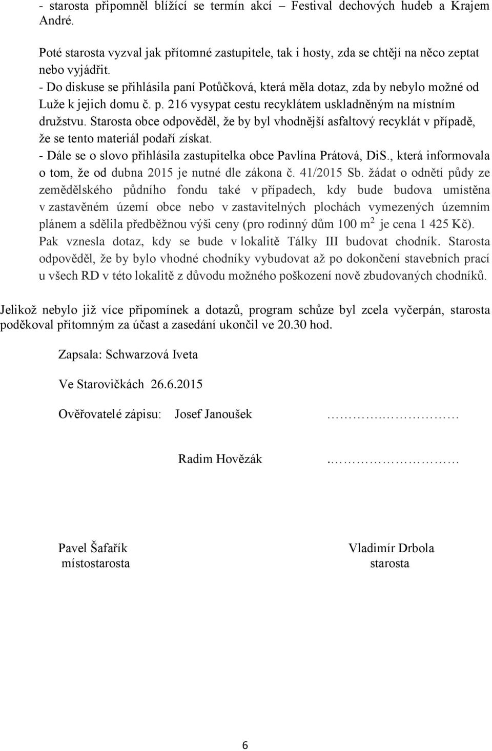 Starosta obce odpověděl, že by byl vhodnější asfaltový recyklát v případě, že se tento materiál podaří získat. - Dále se o slovo přihlásila zastupitelka obce Pavlína Prátová, DiS.