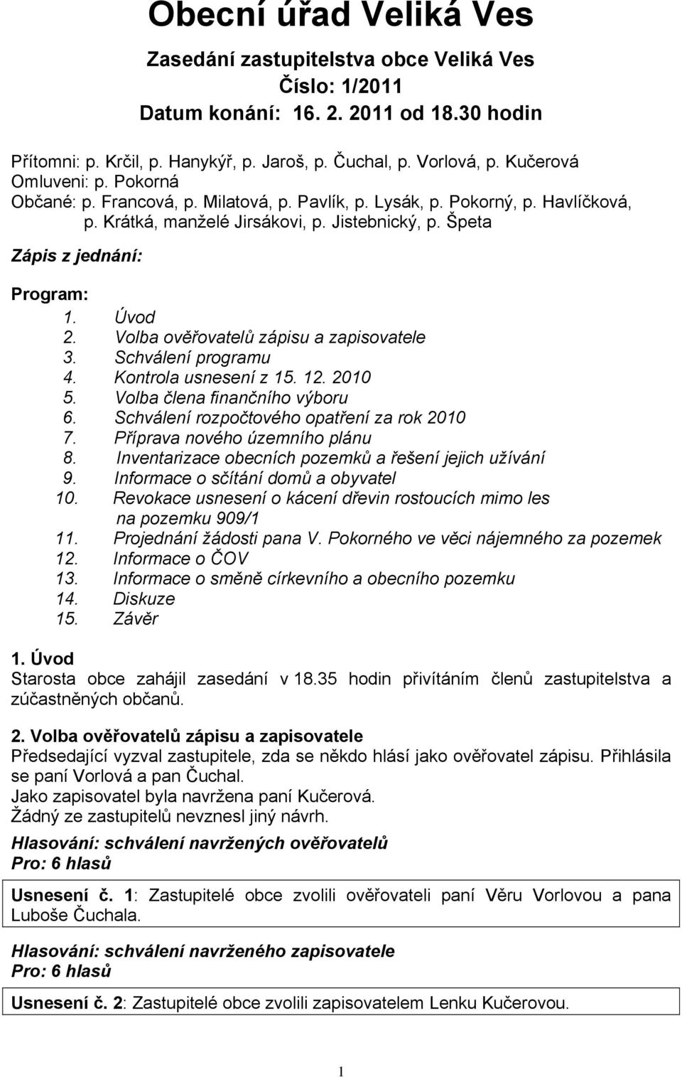 Úvod 2. Volba ověřovatelů zápisu a zapisovatele 3. Schválení programu 4. Kontrola usnesení z 15. 12. 2010 5. Volba člena finančního výboru 6. Schválení rozpočtového opatření za rok 2010 7.