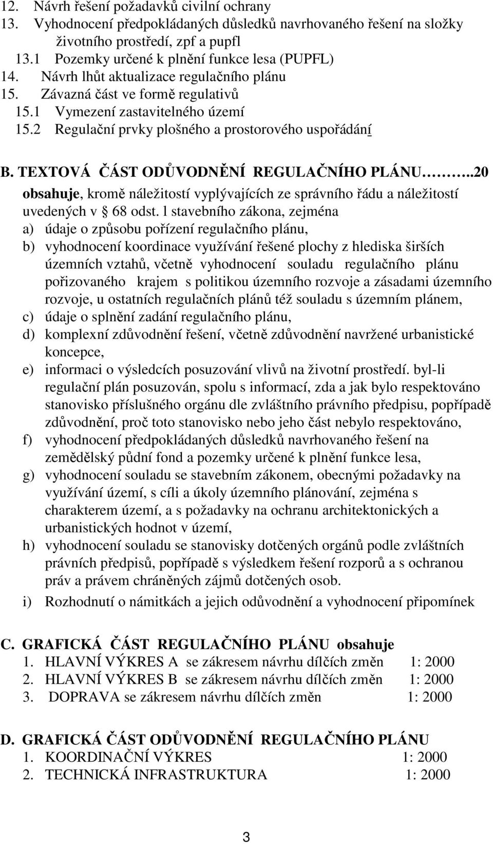 TEXTOVÁ ČÁST ODŮVODNĚNÍ REGULAČNÍHO PLÁNU..20 obsahuje, kromě náležitostí vyplývajících ze správního řádu a náležitostí uvedených v 68 odst.