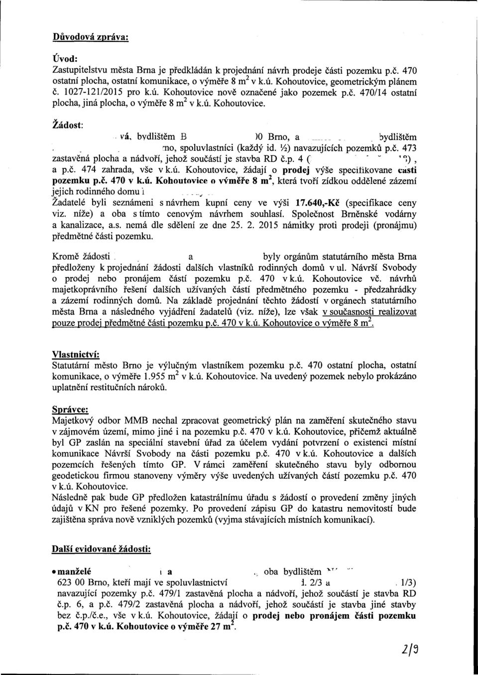 l A) navazujících pozemků p.č. 473 zastavěná plocha a nádvoří, jehož součástí je stavba RD č.p. 4 ( " 1 >), a p.č. 474 zahrada, vše vk.ú. Kohoutovice, žádají o dej výše specifikované časti pozemku p.