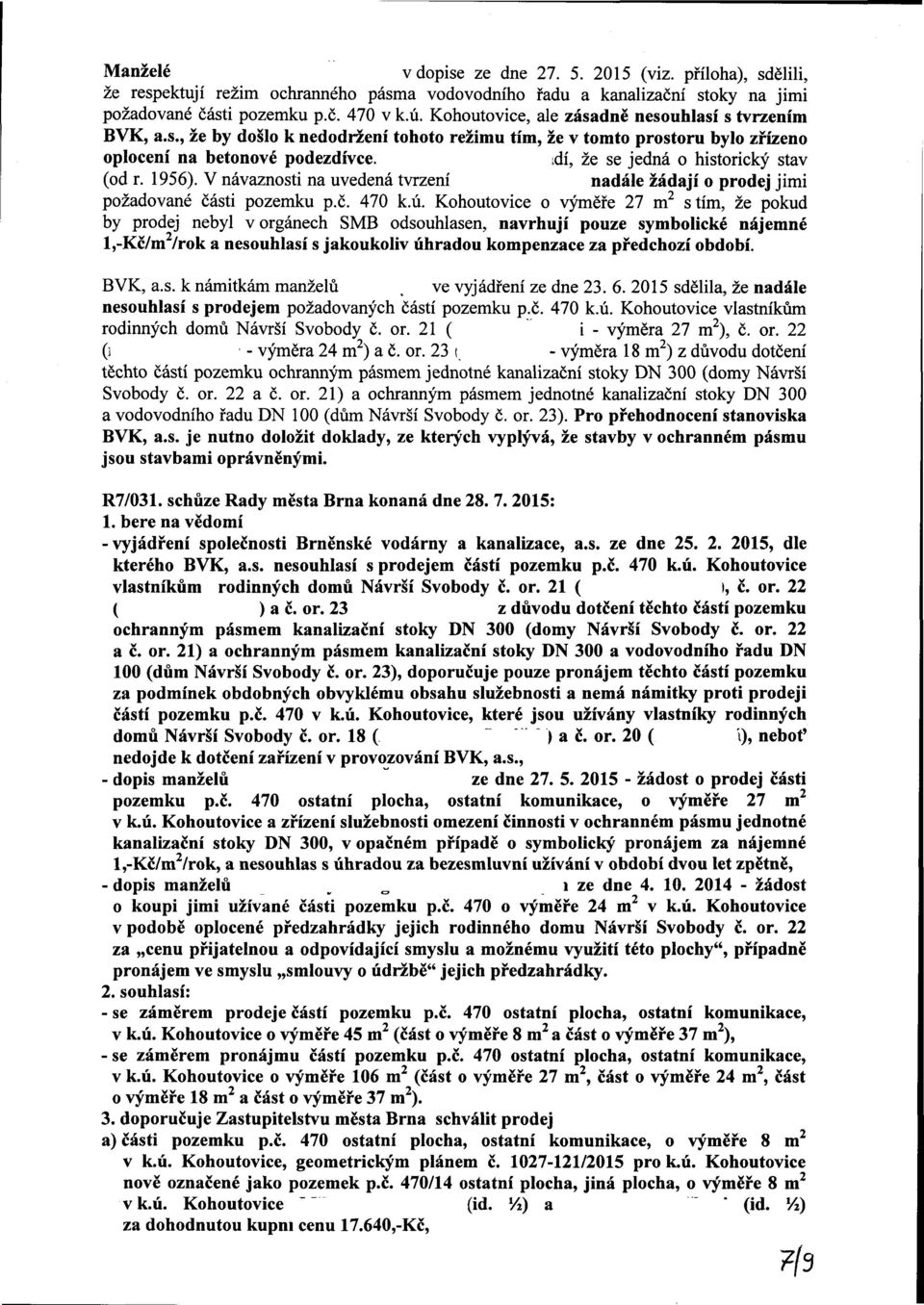 V návaznosti na uvedená tvrzení nadále žádají o dej jimi požadované části pozemku p.č. 470 k.ú.