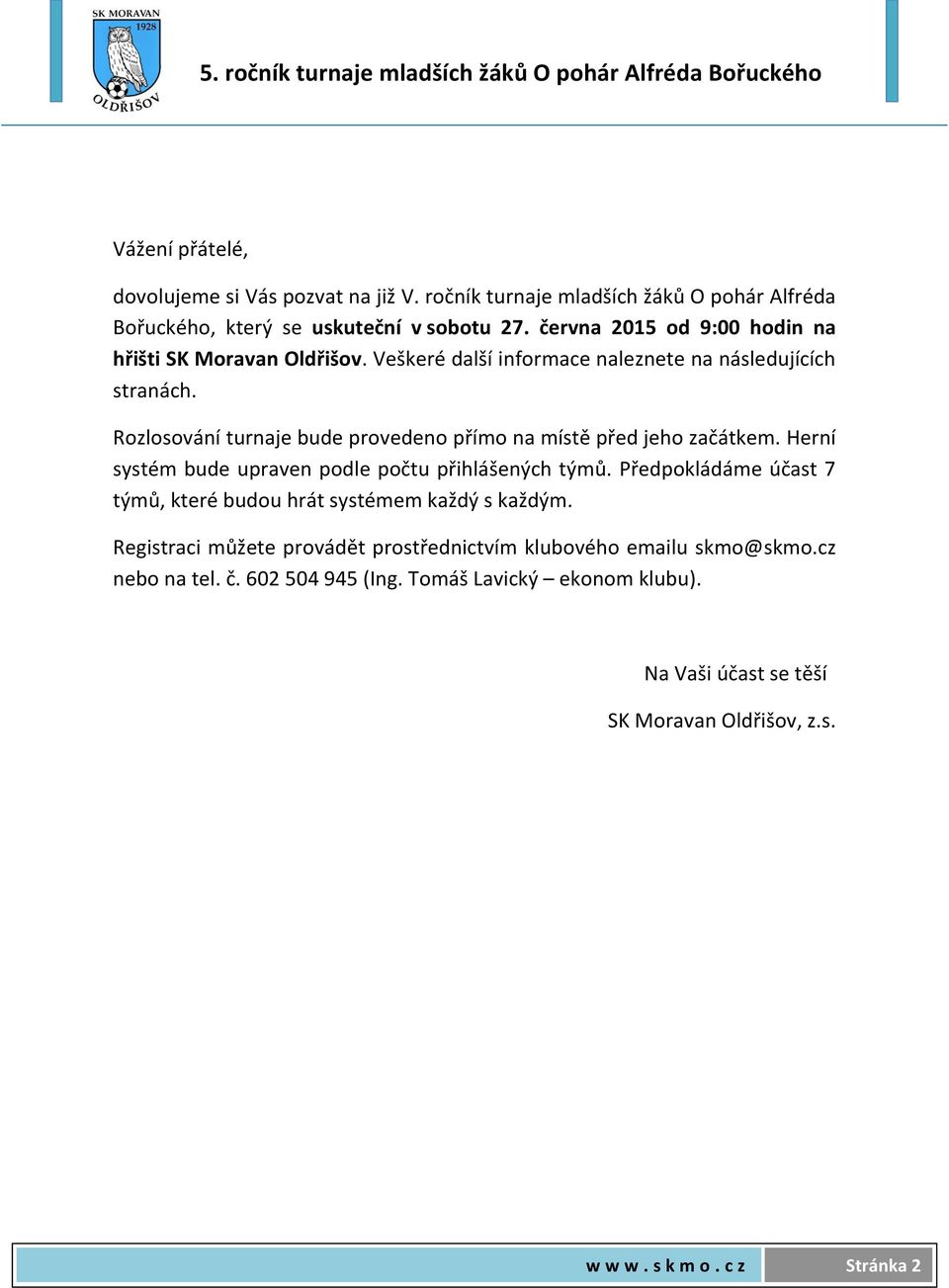 Rozlosování turnaje bude provedeno přímo na místě před jeho začátkem. Herní systém bude upraven podle počtu přihlášených týmů.