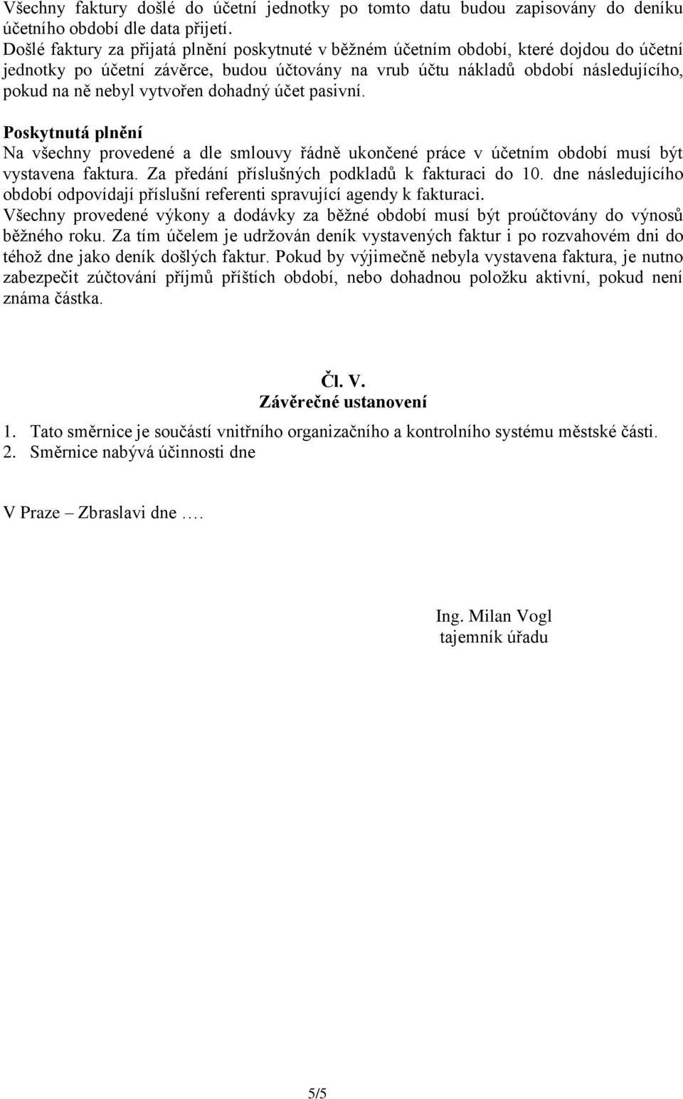 vytvořen dohadný účet pasivní. Poskytnutá plnění Na všechny provedené a dle smlouvy řádně ukončené práce v účetním období musí být vystavena faktura. Za předání příslušných podkladů k fakturaci do 10.