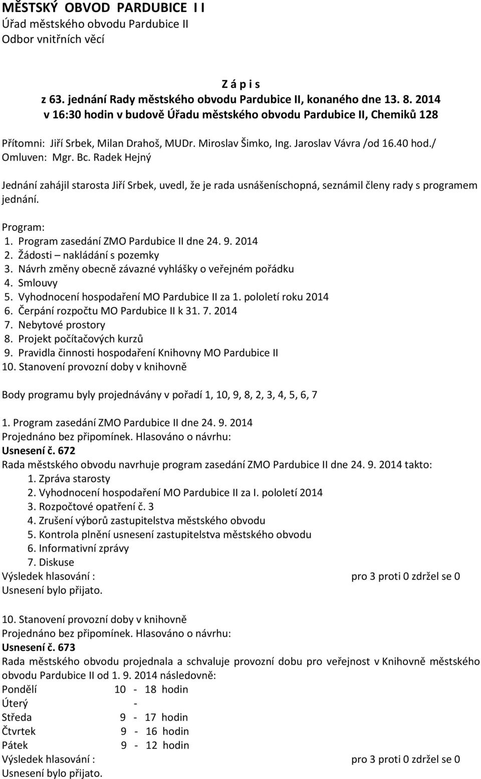Radek Hejný Jednání zahájil starosta Jiří Srbek, uvedl, že je rada usnášeníschopná, seznámil členy rady s programem jednání. Program: 1. Program zasedání ZMO Pardubice II dne 24. 9. 2014 2.