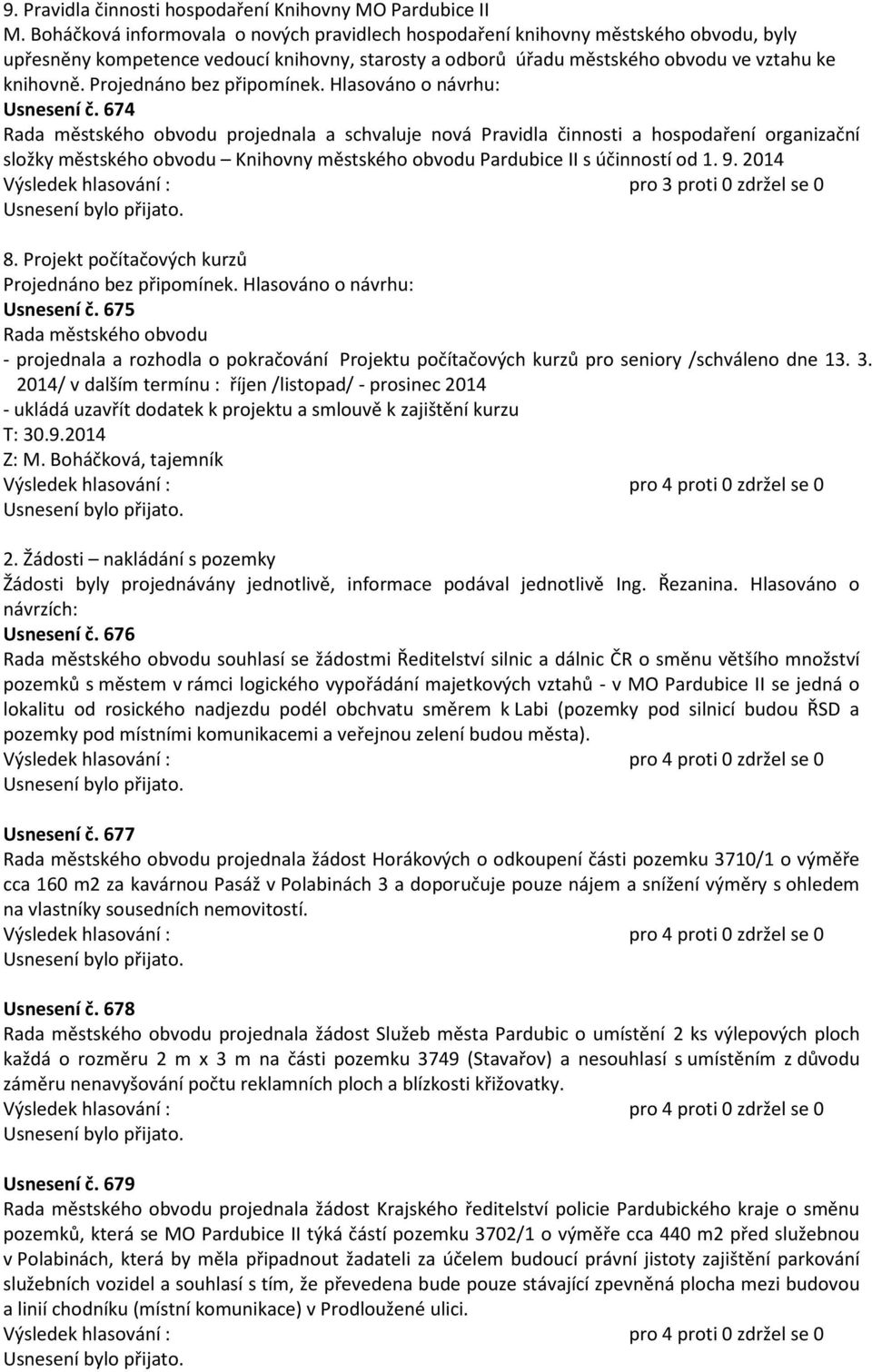 Projednáno bez připomínek. Hlasováno o návrhu: Usnesení č.