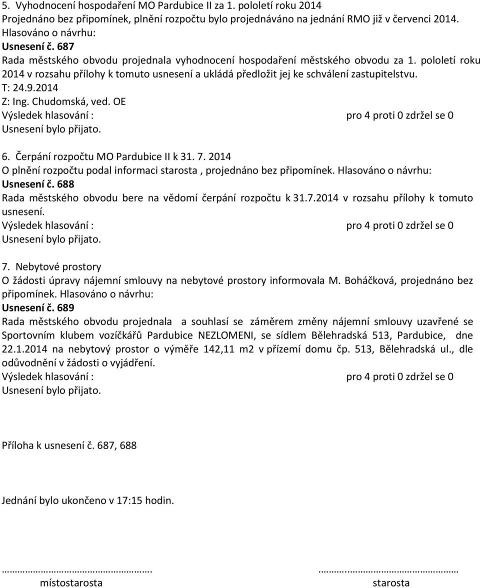 2014 Z: Ing. Chudomská, ved. OE 6. Čerpání rozpočtu MO Pardubice II k 31. 7. 2014 O plnění rozpočtu podal informaci starosta, projednáno bez připomínek. Hlasováno o návrhu: Usnesení č.