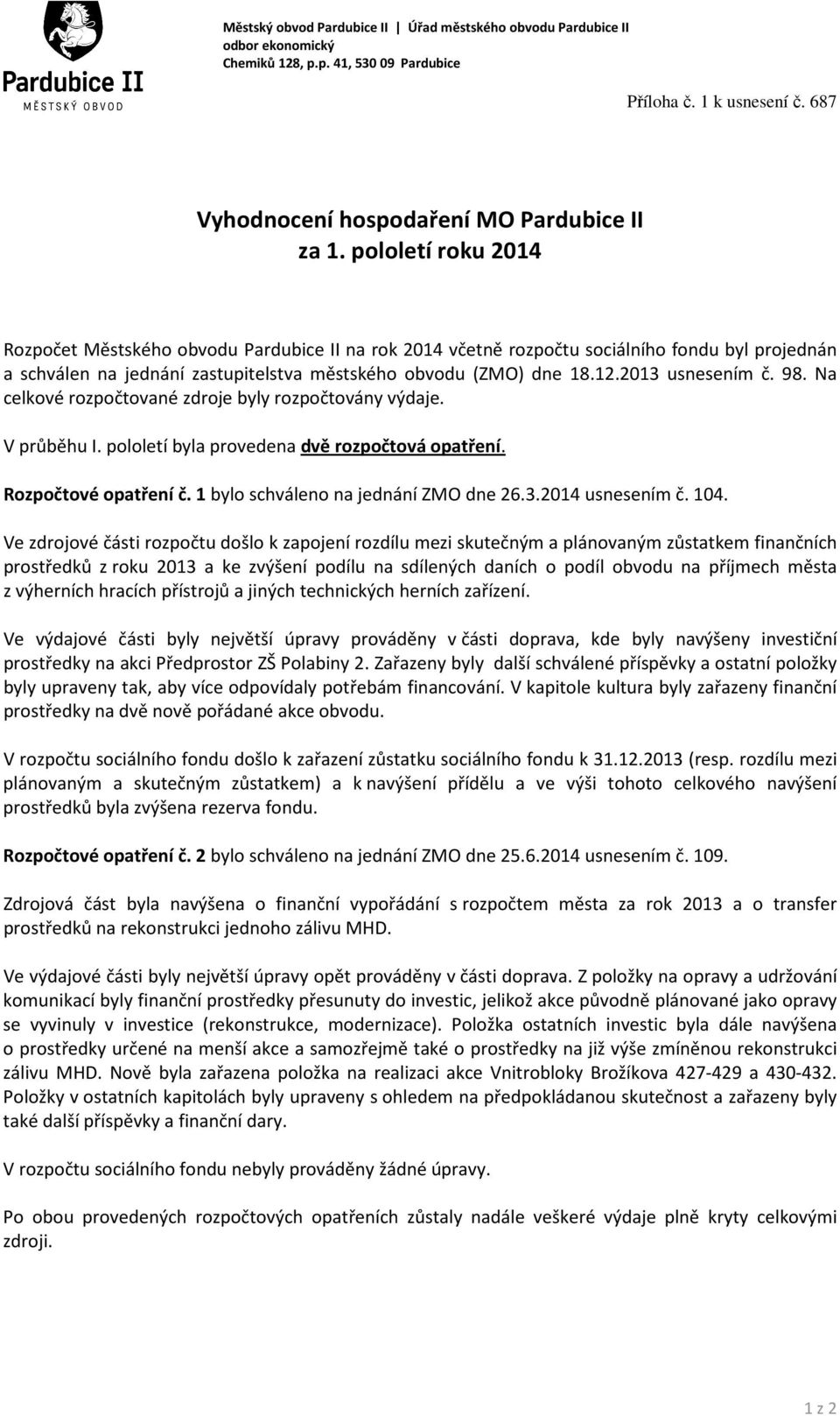 2013 usnesením č. 98. Na celkové rozpočtované zdroje byly rozpočtovány výdaje. V průběhu I. pololetí byla provedena dvě rozpočtová opatření. Rozpočtové opatření č.