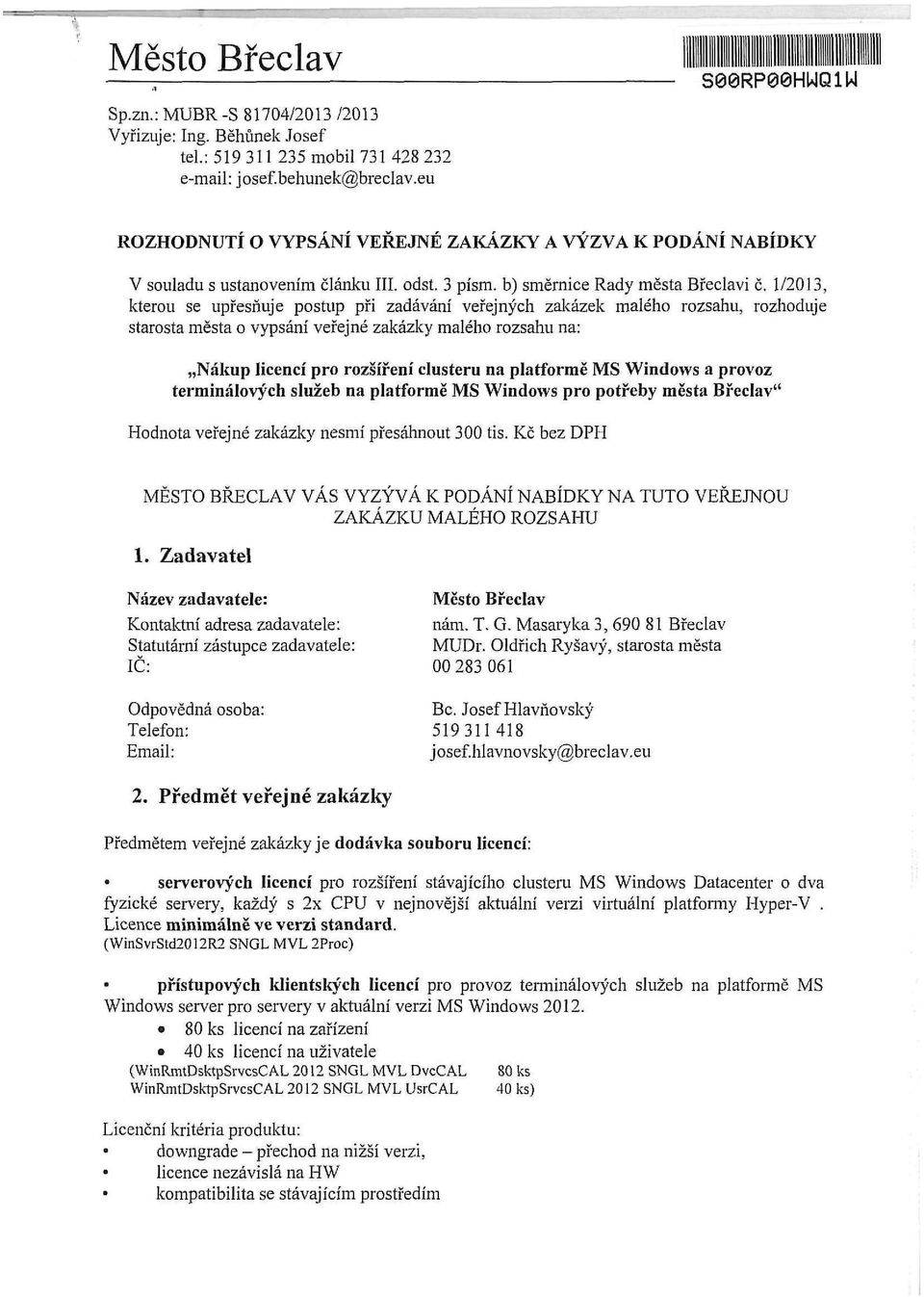 1/2013, kterou se upřesňuje postup při zadávání veřejných zakázek malého rozsahu, rozhoduje starosta města o vypsání veřejné zakázky malého rozsahu na: Nákup licencí pro rozšíření clusteru na