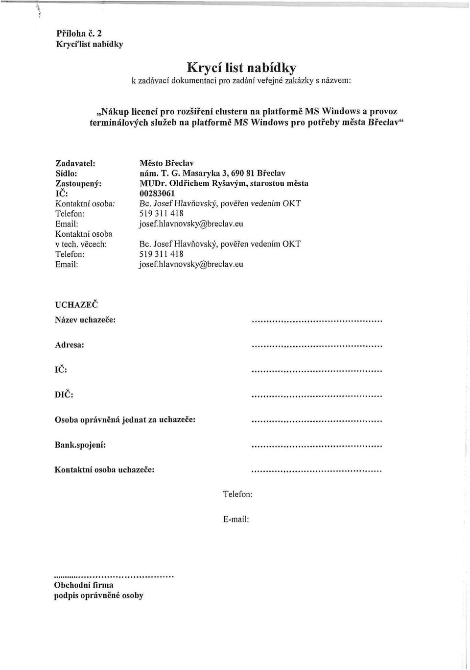 platformě MS Windows pro potřeby města Břeclav' Zadavatel: Sídlo: Zastoupený: IČ: Kontaktní osoba: Email: Kontaktní osoba v tech. věcech: Email: Město Břeclav nám. T. G.