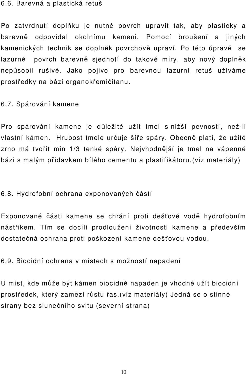 Jako pojivo pro barevnou lazurní retuš užíváme prostředky na bázi organokřemičitanu. 6.7. Spárování kamene Pro spárování kamene je důležité užít tmel s nižší pevností, než-li vlastní kámen.