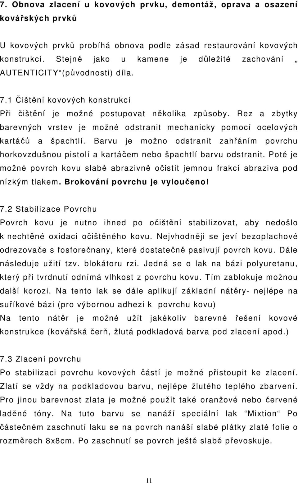 Rez a zbytky barevných vrstev je možné odstranit mechanicky pomocí ocelových kartáčů a špachtlí.