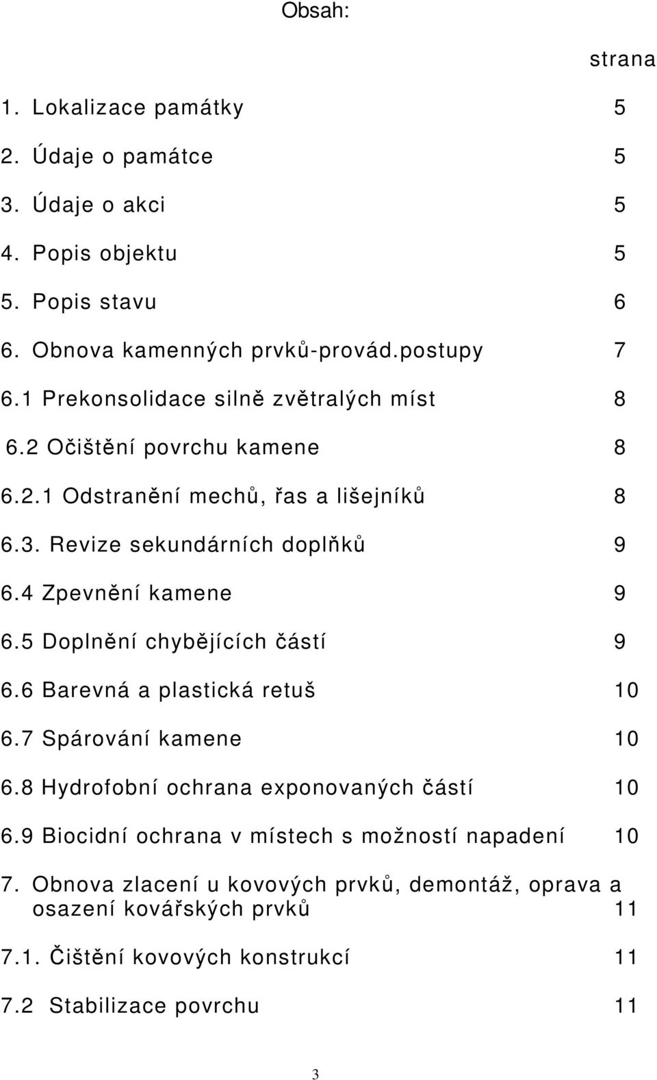 4 Zpevnění kamene 9 6.5 Doplnění chybějících částí 9 6.6 Barevná a plastická retuš 10 6.7 Spárování kamene 10 6.8 Hydrofobní ochrana exponovaných částí 10 6.