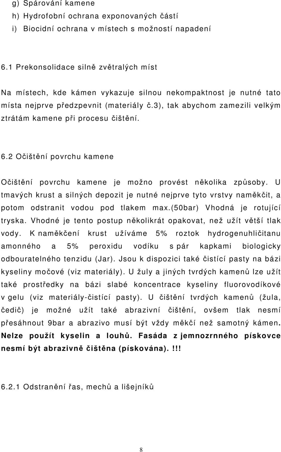 3), tak abychom zamezili velkým ztrátám kamene při procesu čištění. 6.2 Očištění povrchu kamene Očištění povrchu kamene je možno provést několika způsoby.