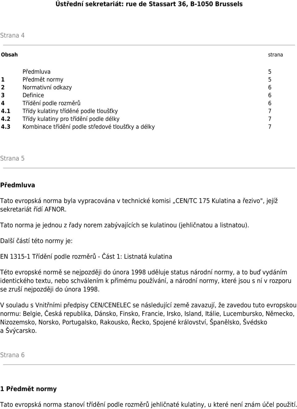 3 Kombinace třídění podle středové tloušťky a délky 7 Strana 5 Předmluva Tato evropská norma byla vypracována v technické komisi CEN/TC 175 Kulatina a řezivo", jejíž sekretariát řídí AFNOR.