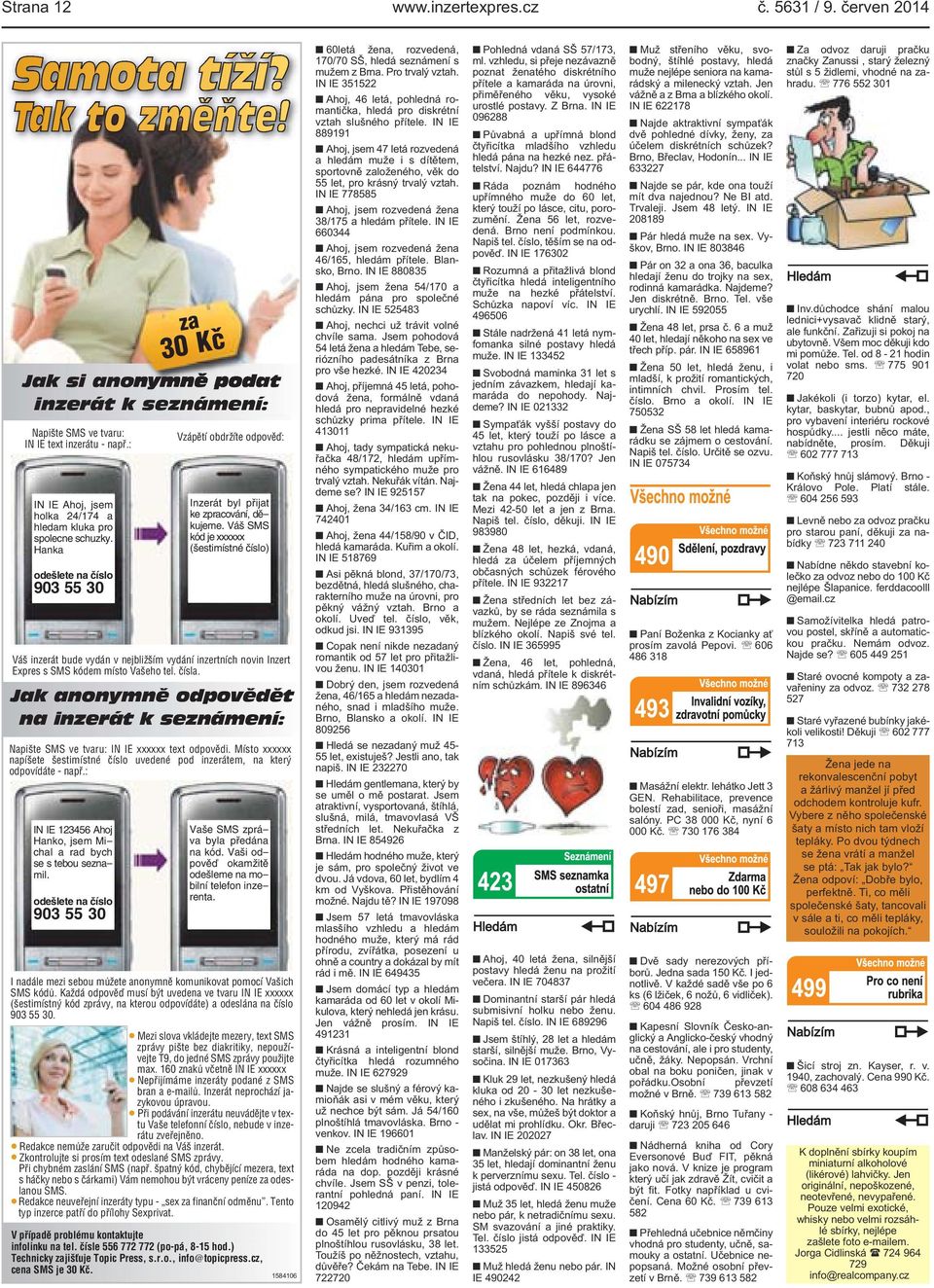 nejbližším vydání inzertních novin Inzert Expres s SMS kódem místo Vašeho tel čísla Jak anonymně odpovědět na inzerát k seznámení: Napište SMS ve tvaru: IN IE xxxxxx text odpovědi Místo xxxxxx