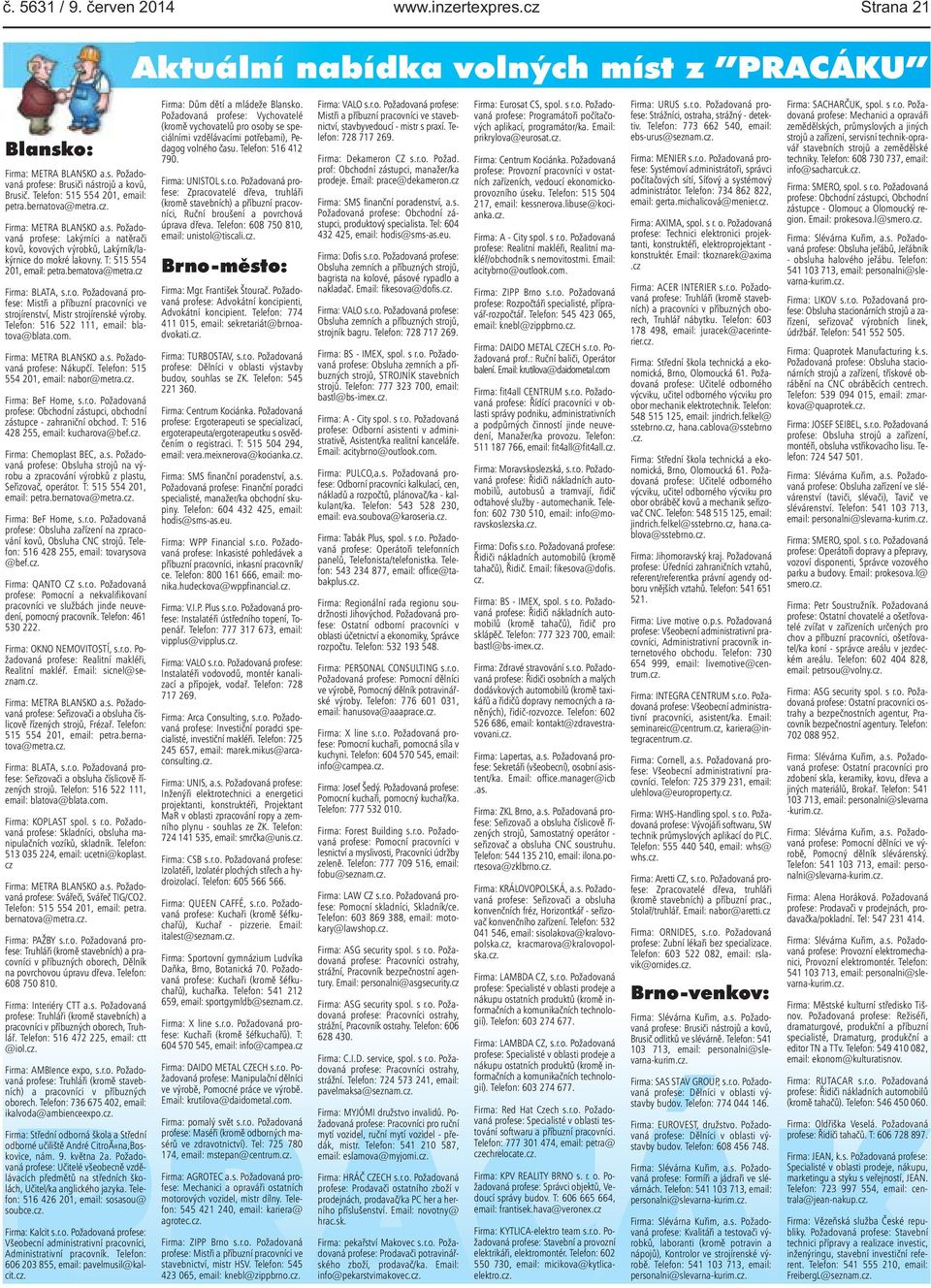 profese: Mistři a příbuzní pracovníci ve strojírenství, Mistr strojírenské výroby Telefon: 516 522 111, email: blatova@blatacom Firma: METRA BLANSKO as Požadovaná profese: Nákupčí Telefon: 515 554